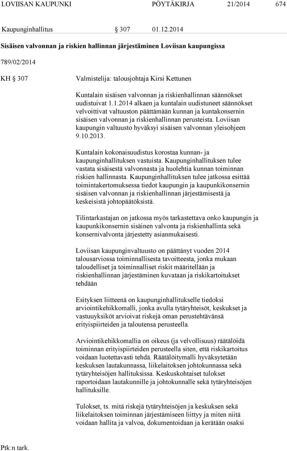 säännökset uudistuivat 1.1.2014 alkaen ja kuntalain uudistuneet säännökset velvoittivat valtuuston päättämään kunnan ja kuntakonsernin sisäisen valvonnan ja riskienhallinnan perusteista.