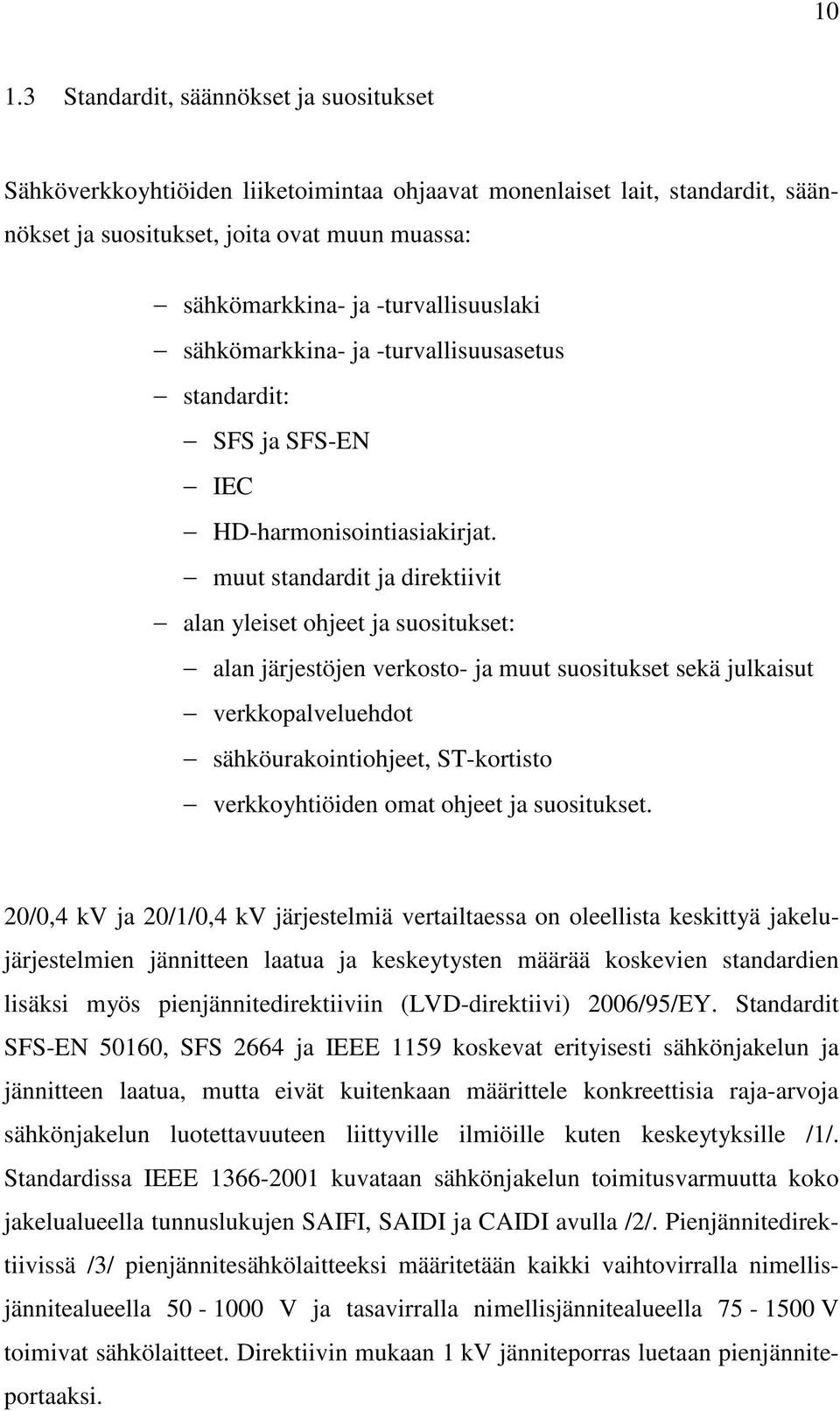 muut standardit ja direktiivit alan yleiset ohjeet ja suositukset: alan järjestöjen verkosto- ja muut suositukset sekä julkaisut verkkopalveluehdot sähköurakointiohjeet, ST-kortisto verkkoyhtiöiden