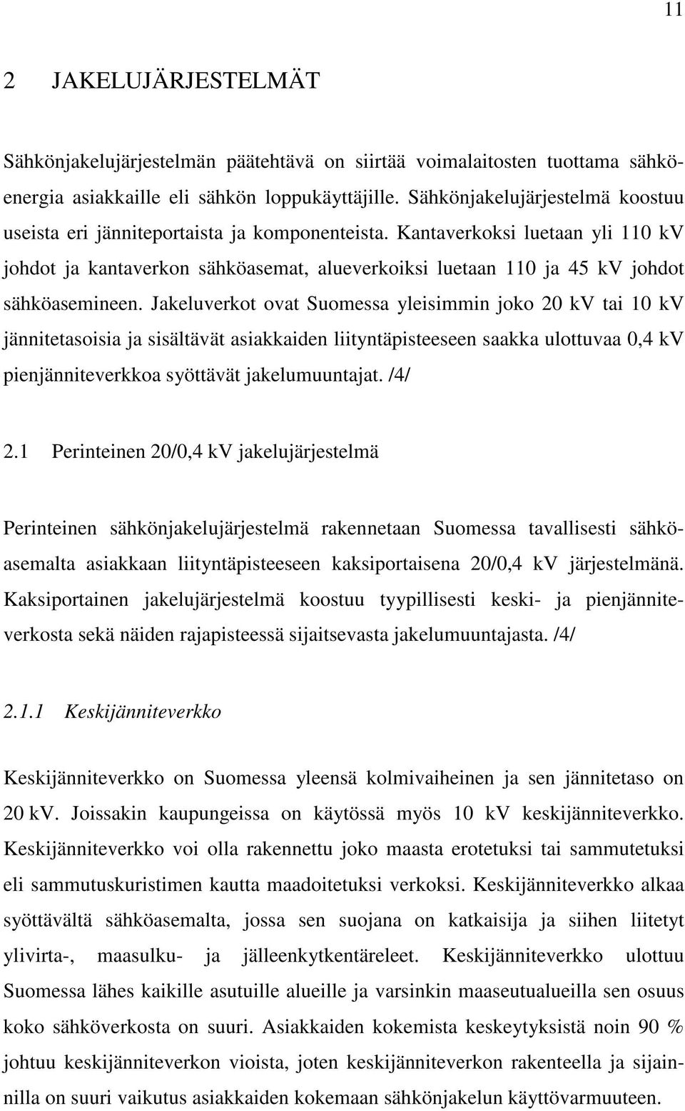 Kantaverkoksi luetaan yli 110 kv johdot ja kantaverkon sähköasemat, alueverkoiksi luetaan 110 ja 45 kv johdot sähköasemineen.