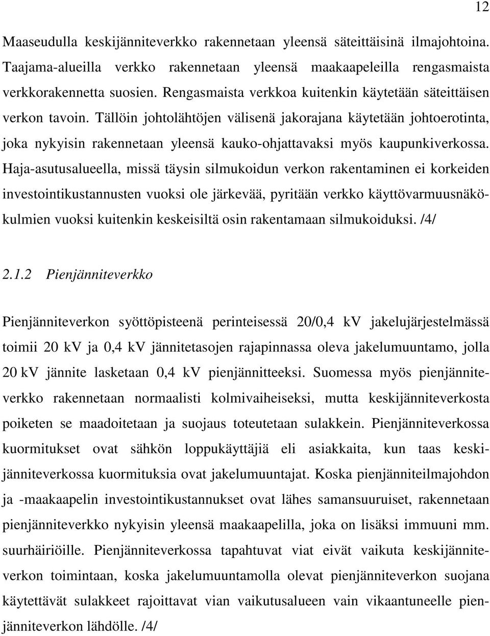 Tällöin johtolähtöjen välisenä jakorajana käytetään johtoerotinta, joka nykyisin rakennetaan yleensä kauko-ohjattavaksi myös kaupunkiverkossa.