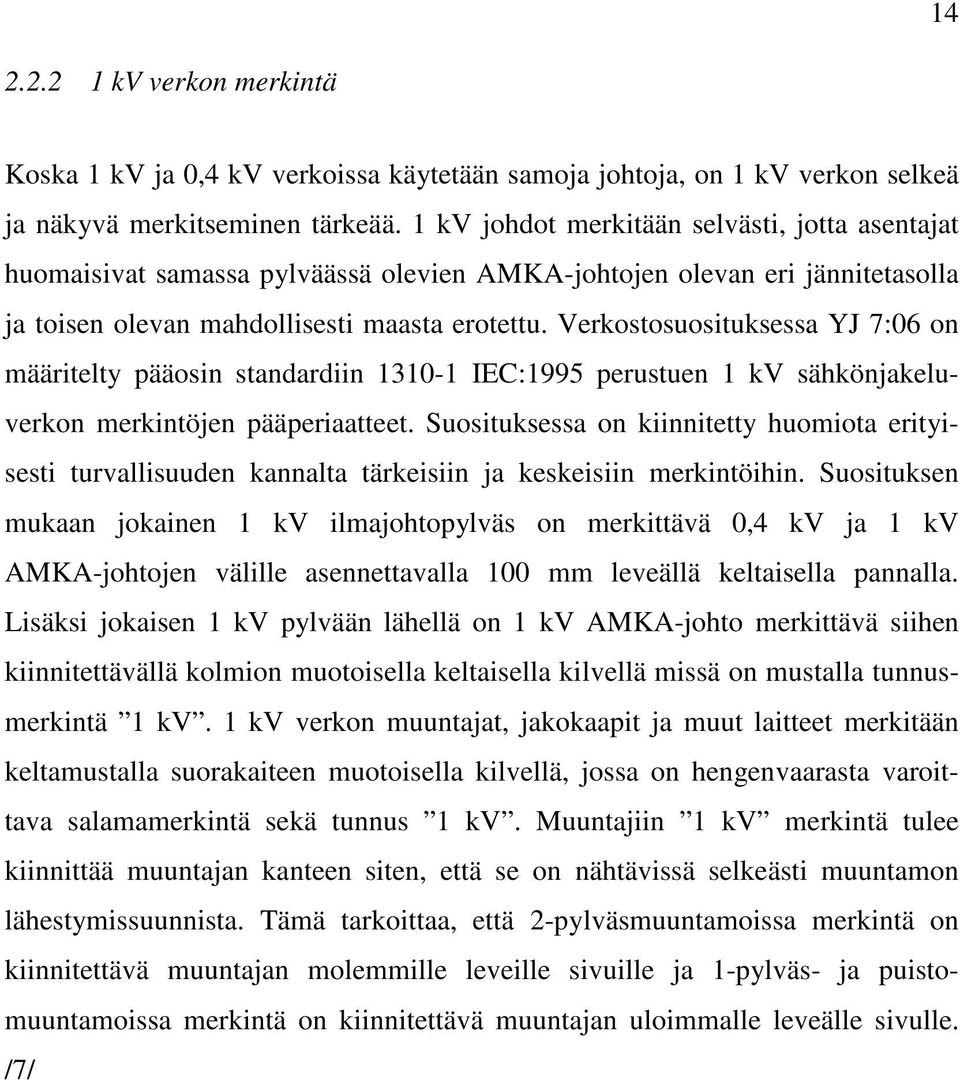 Verkostosuosituksessa YJ 7:06 on määritelty pääosin standardiin 1310-1 IEC:1995 perustuen 1 kv sähkönjakeluverkon merkintöjen pääperiaatteet.