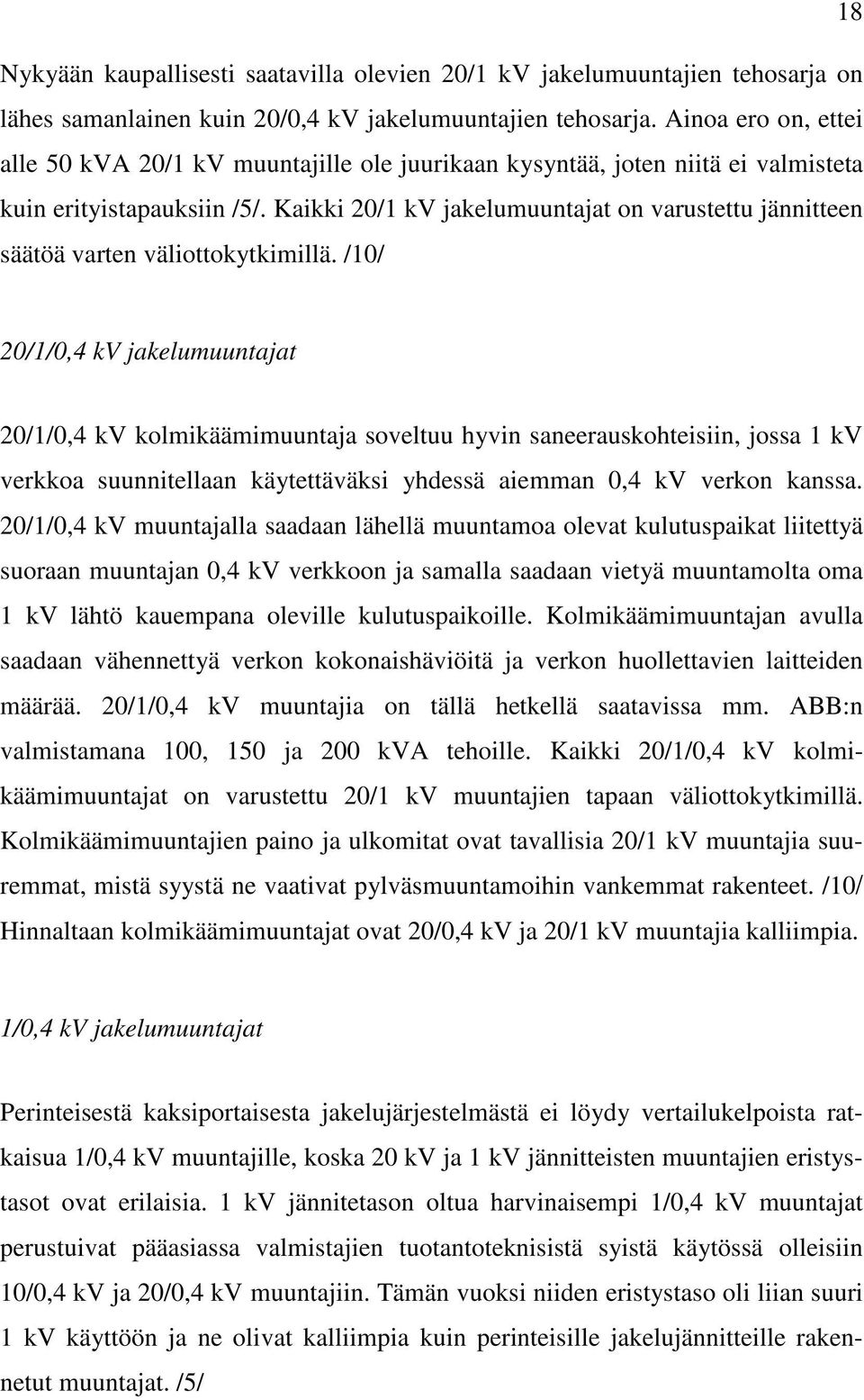 Kaikki 20/1 kv jakelumuuntajat on varustettu jännitteen säätöä varten väliottokytkimillä.