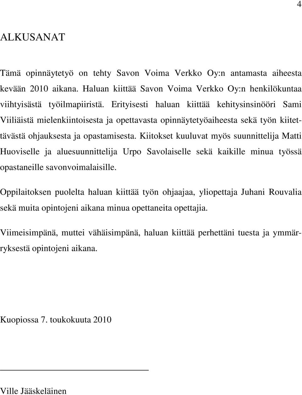 Kiitokset kuuluvat myös suunnittelija Matti Huoviselle ja aluesuunnittelija Urpo Savolaiselle sekä kaikille minua työssä opastaneille savonvoimalaisille.