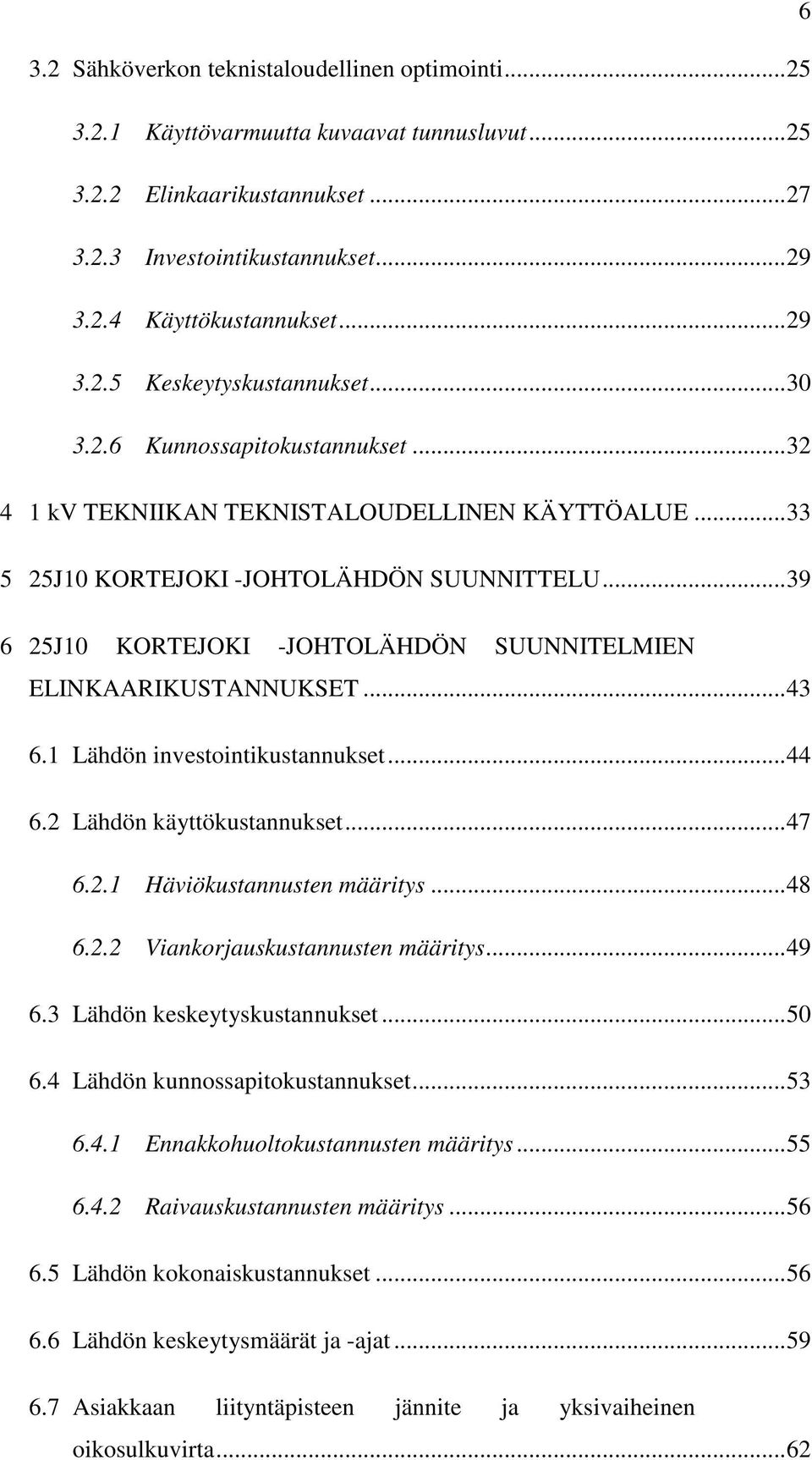 .. 39 6 25J10 KORTEJOKI -JOHTOLÄHDÖN SUUNNITELMIEN ELINKAARIKUSTANNUKSET... 43 6.1 Lähdön investointikustannukset... 44 6.2 Lähdön käyttökustannukset... 47 6.2.1 Häviökustannusten määritys... 48 6.2.2 Viankorjauskustannusten määritys.