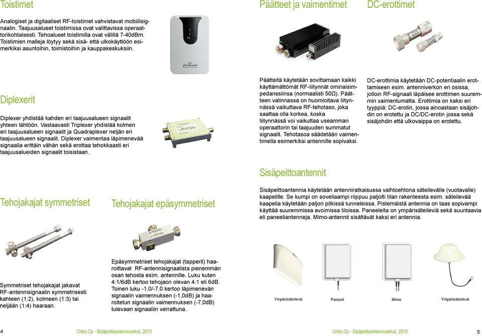 Päätteet ja vaimentimet DC-erottimet Diplexerit Diplexer yhdistää kahden eri taajuusalueen signaalit yhteen lähtöön.