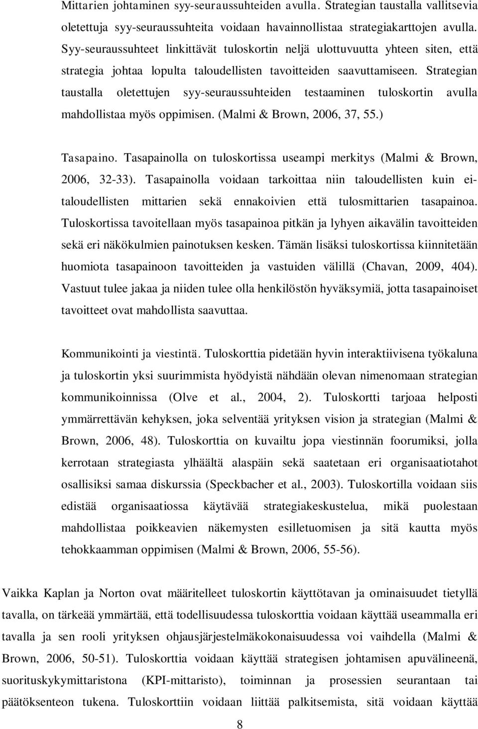 Strategian taustalla oletettujen syy-seuraussuhteiden testaaminen tuloskortin avulla mahdollistaa myös oppimisen. (Malmi & Brown, 2006, 37, 55.) Tasapaino.