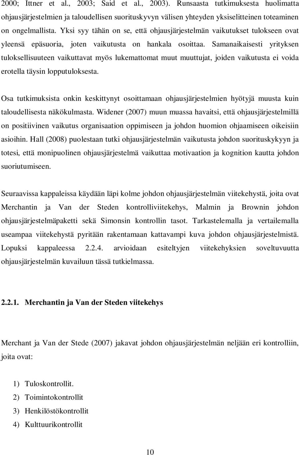 Samanaikaisesti yrityksen tuloksellisuuteen vaikuttavat myös lukemattomat muut muuttujat, joiden vaikutusta ei voida erotella täysin lopputuloksesta.