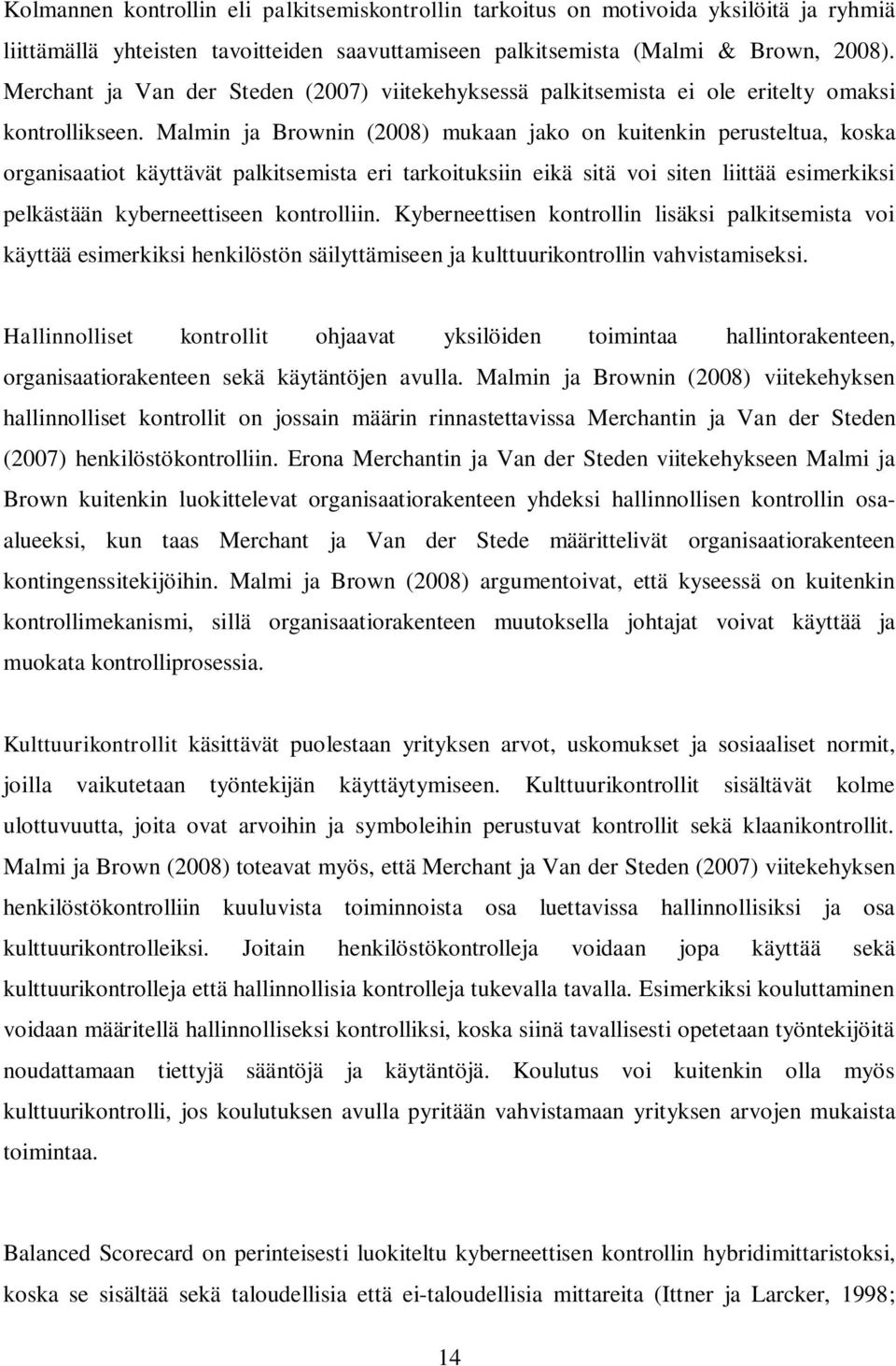 Malmin ja Brownin (2008) mukaan jako on kuitenkin perusteltua, koska organisaatiot käyttävät palkitsemista eri tarkoituksiin eikä sitä voi siten liittää esimerkiksi pelkästään kyberneettiseen