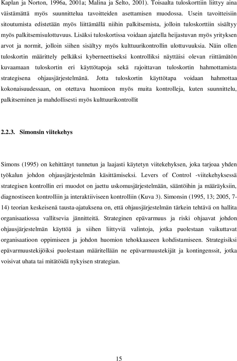 Lisäksi tuloskortissa voidaan ajatella heijastuvan myös yrityksen arvot ja normit, jolloin siihen sisältyy myös kulttuurikontrollin ulottuvuuksia.