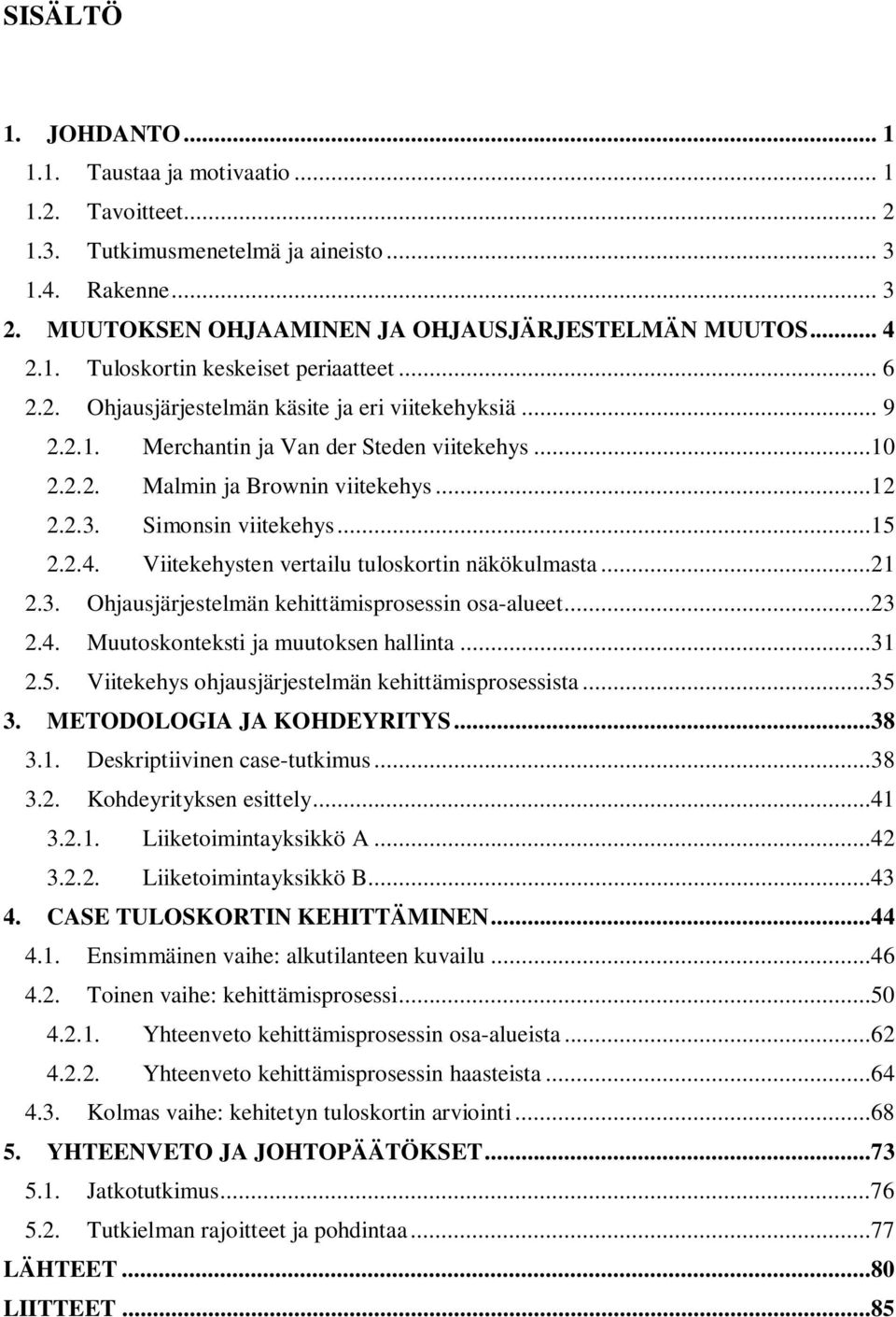 Viitekehysten vertailu tuloskortin näkökulmasta...21 2.3. Ohjausjärjestelmän kehittämisprosessin osa-alueet...23 2.4. Muutoskonteksti ja muutoksen hallinta...31 2.5.