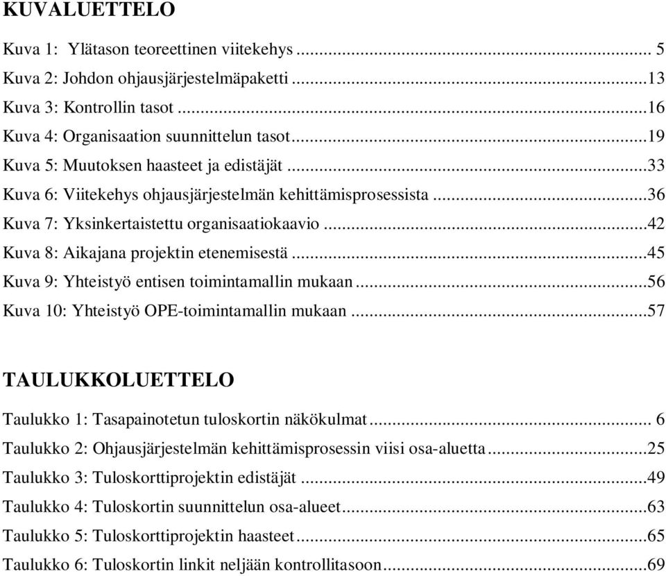 ..42 Kuva 8: Aikajana projektin etenemisestä...45 Kuva 9: Yhteistyö entisen toimintamallin mukaan...56 Kuva 10: Yhteistyö OPE-toimintamallin mukaan.