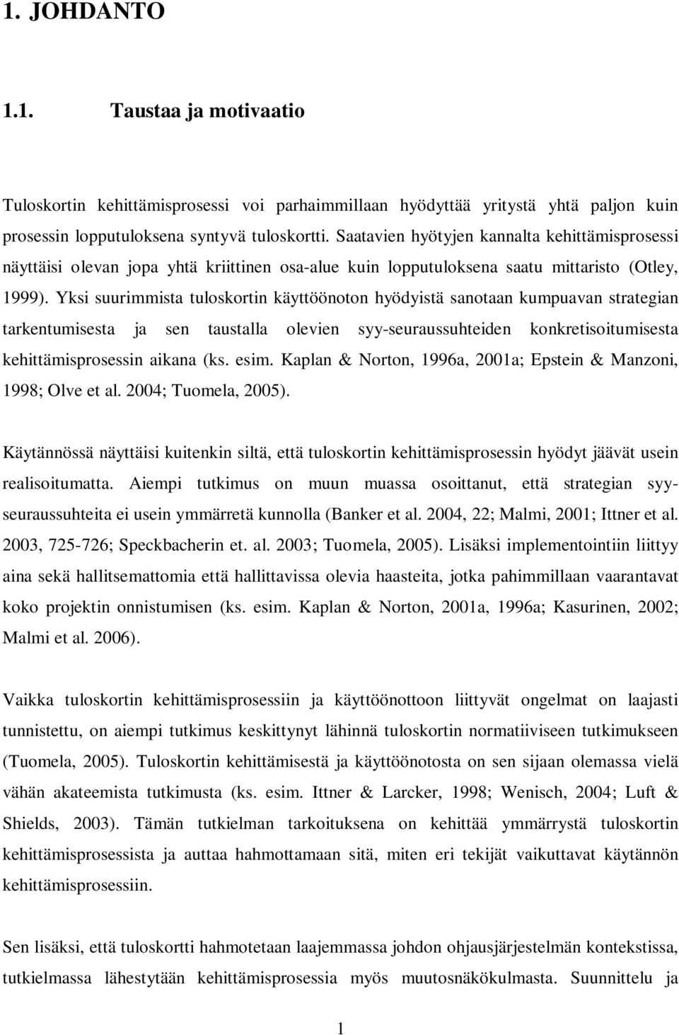 Yksi suurimmista tuloskortin käyttöönoton hyödyistä sanotaan kumpuavan strategian tarkentumisesta ja sen taustalla olevien syy-seuraussuhteiden konkretisoitumisesta kehittämisprosessin aikana (ks.