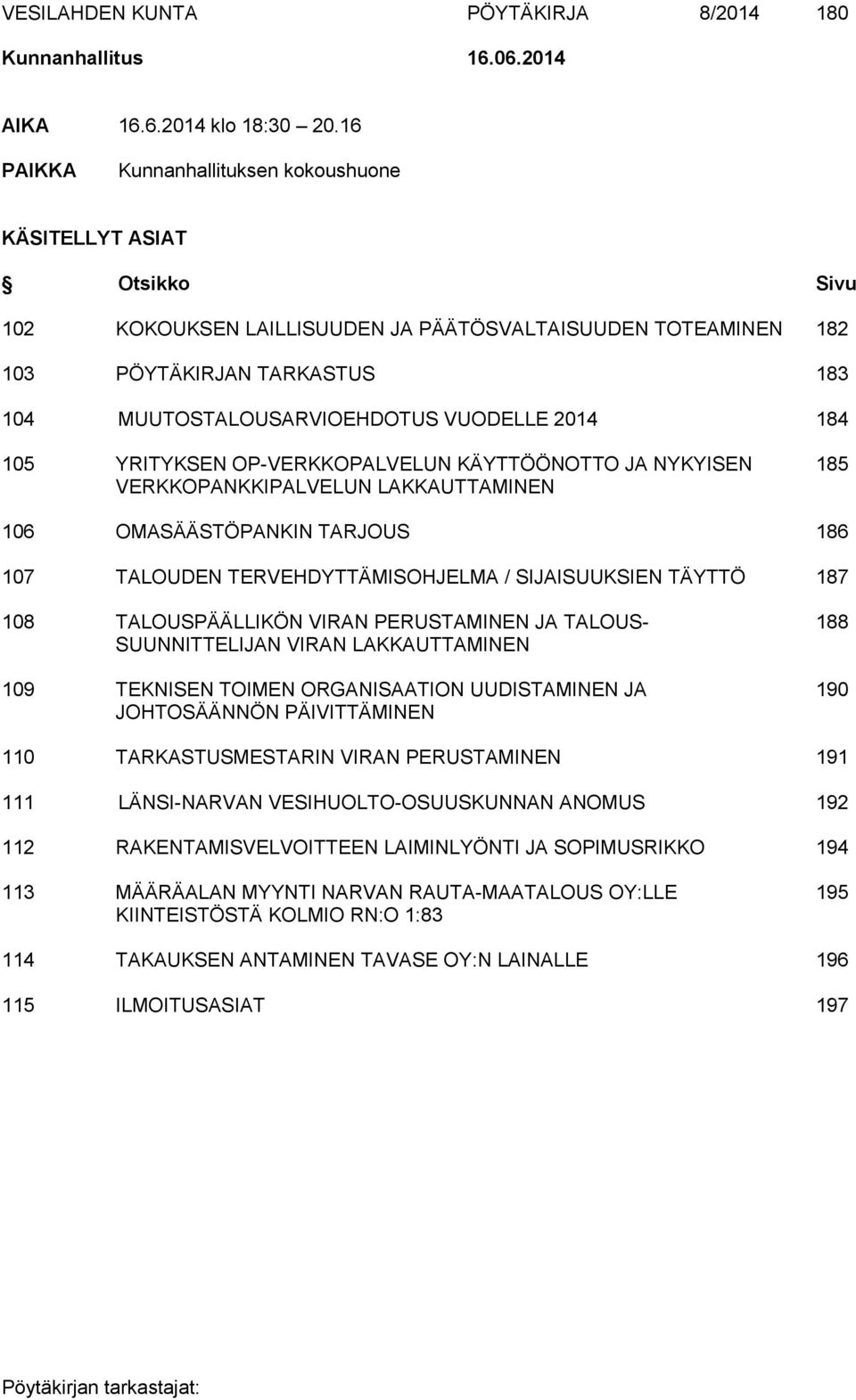 VUODELLE 2014 184 105 YRITYKSEN OP-VERKKOPALVELUN KÄYTTÖÖNOTTO JA NYKYISEN 185 VERKKOPANKKIPALVELUN LAKKAUTTAMINEN 106 OMASÄÄSTÖPANKIN TARJOUS 186 107 TALOUDEN TERVEHDYTTÄMISOHJELMA / SIJAISUUKSIEN