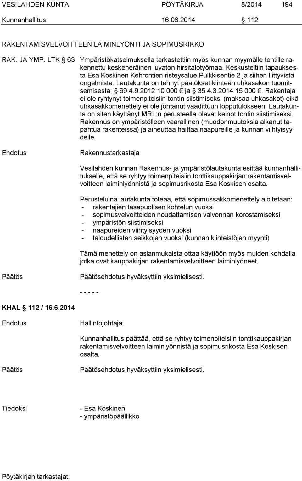 Keskusteltiin tapauksesta Esa Koskinen Kehrontien risteysalue Pulkkisentie 2 ja siihen liittyvistä ongelmista. Lautakunta on tehnyt päätökset kiinteän uhkasakon tuomitsemisesta; 69 