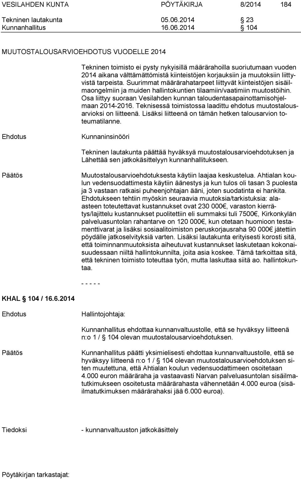 2014 104 MUUTOSTALOUSARVIOEHDOTUS VUODELLE 2014 Tekninen toimisto ei pysty nykyisillä määrärahoilla suoriutumaan vuoden 2014 aikana välttämättömistä kiinteistöjen korjauksiin ja muutoksiin