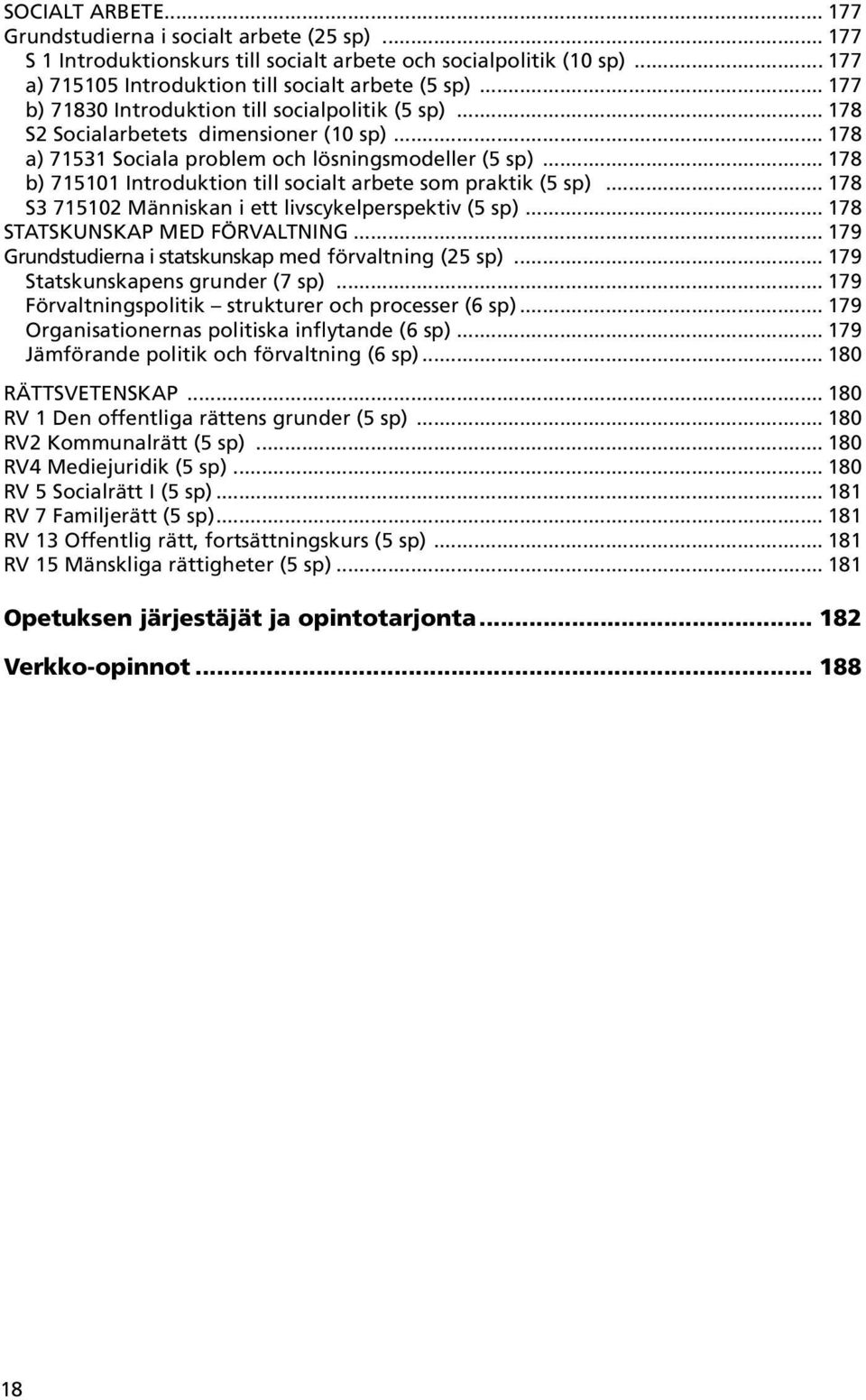 .. 178 b) 715101 Introduktion till socialt arbete som praktik (5 sp)... 178 S3 715102 Människan i ett livscykelperspektiv (5 sp)... 178 STATSKUNSKAP MED FÖRVALTNING.