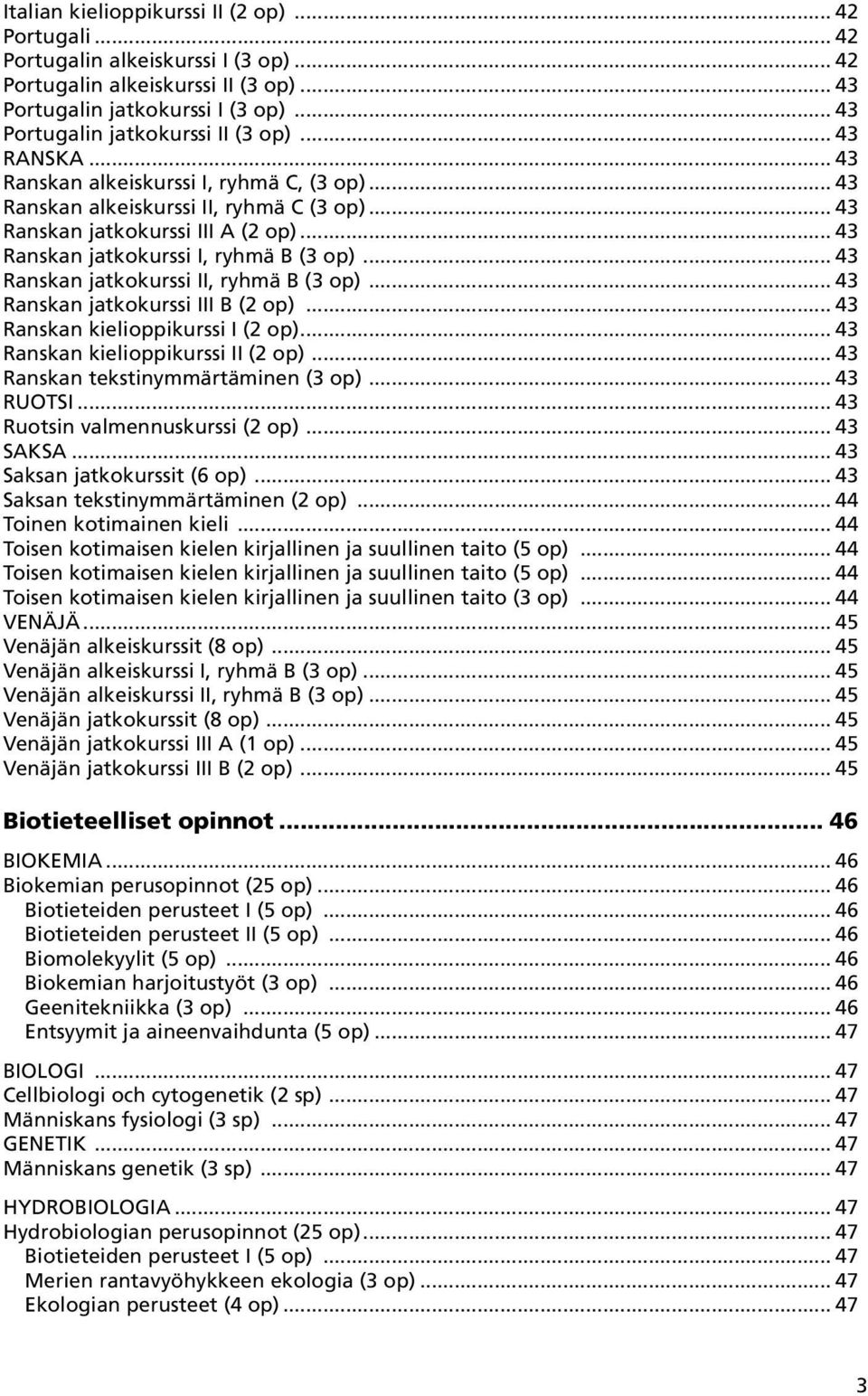 .. 43 Ranskan jatkokurssi I, ryhmä B (3 op)... 43 Ranskan jatkokurssi II, ryhmä B (3 op)... 43 Ranskan jatkokurssi III B (2 op)... 43 Ranskan kielioppikurssi I (2 op).