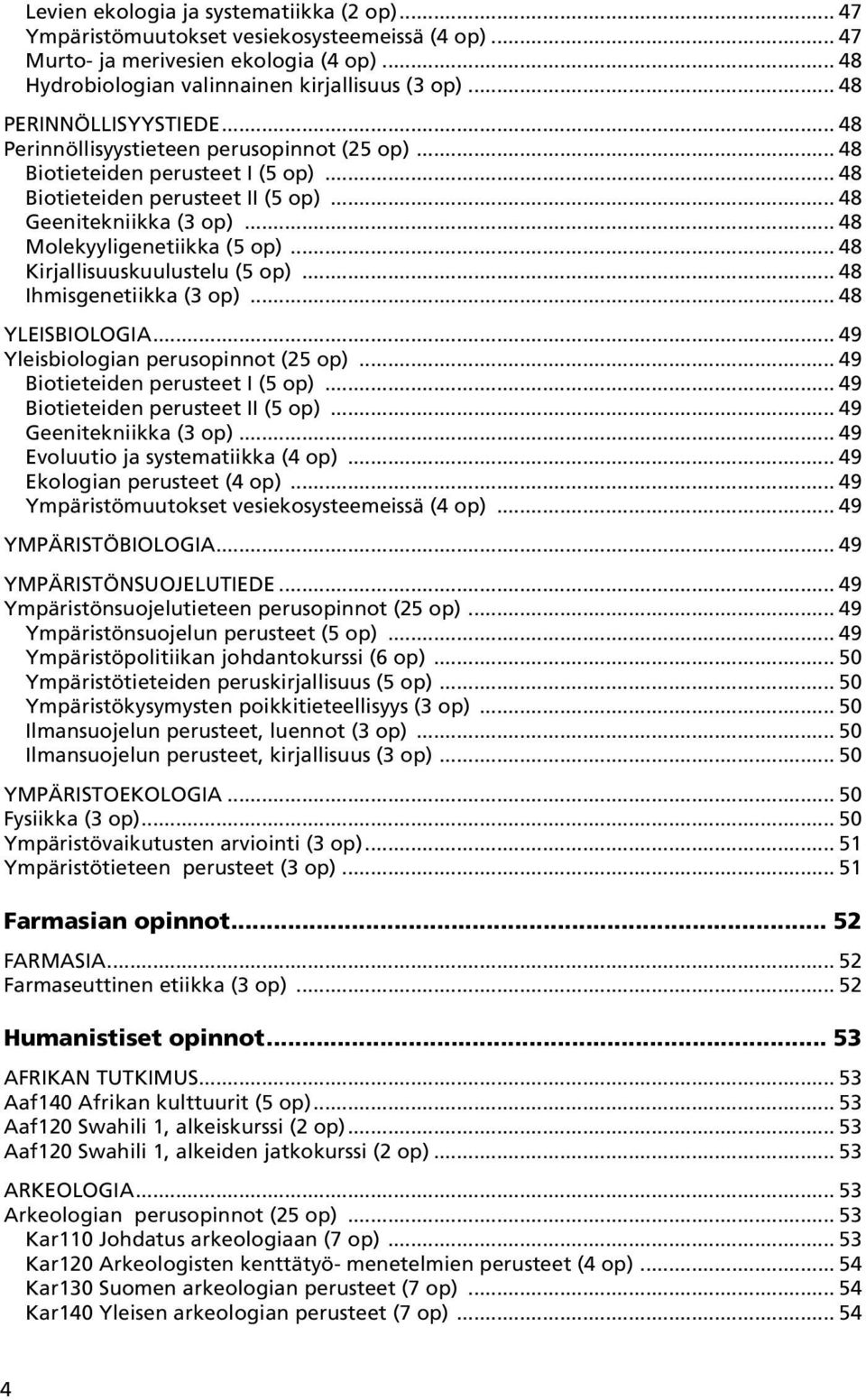 .. 48 Molekyyligenetiikka (5 op)... 48 Kirjallisuuskuulustelu (5 op)... 48 Ihmisgenetiikka (3 op)... 48 Yleisbiologia... 49 Yleisbiologian perusopinnot (25 op)... 49 Biotieteiden perusteet I (5 op).