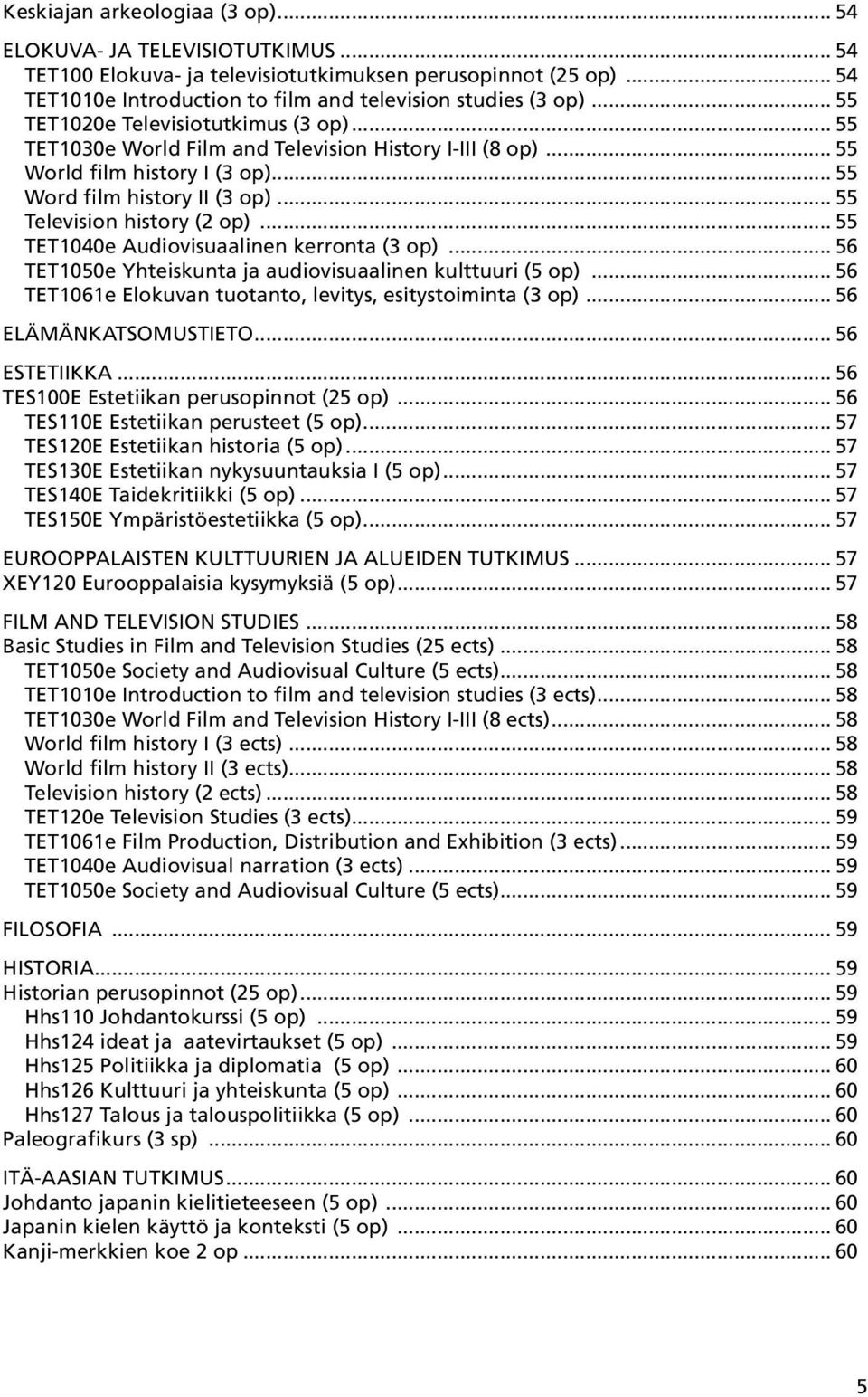 .. 55 TET1040e Audiovisuaalinen kerronta (3 op)... 56 TET1050e Yhteiskunta ja audio visuaalinen kulttuuri (5 op)... 56 TET1061e Elokuvan tuotanto, levitys, esitystoiminta (3 op).