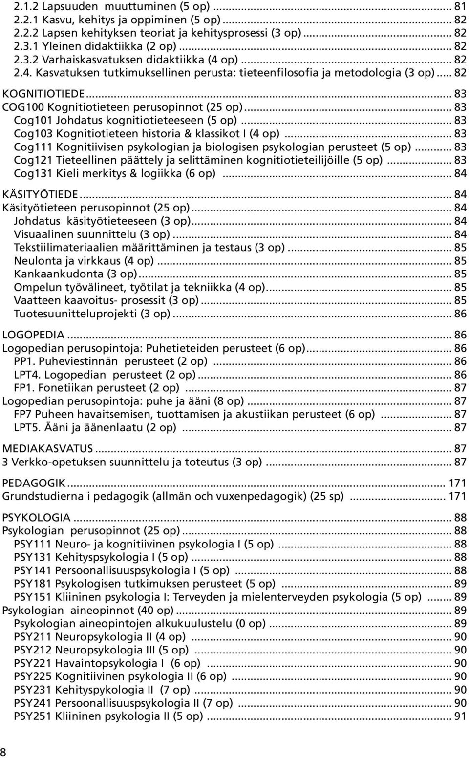 .. 83 Cog101 Johdatus kognitiotieteeseen (5 op)... 83 Cog103 Kognitiotieteen historia & klassikot I (4 op)... 83 Cog111 Kognitiivisen psykologian ja biologisen psykologian perusteet (5 op).