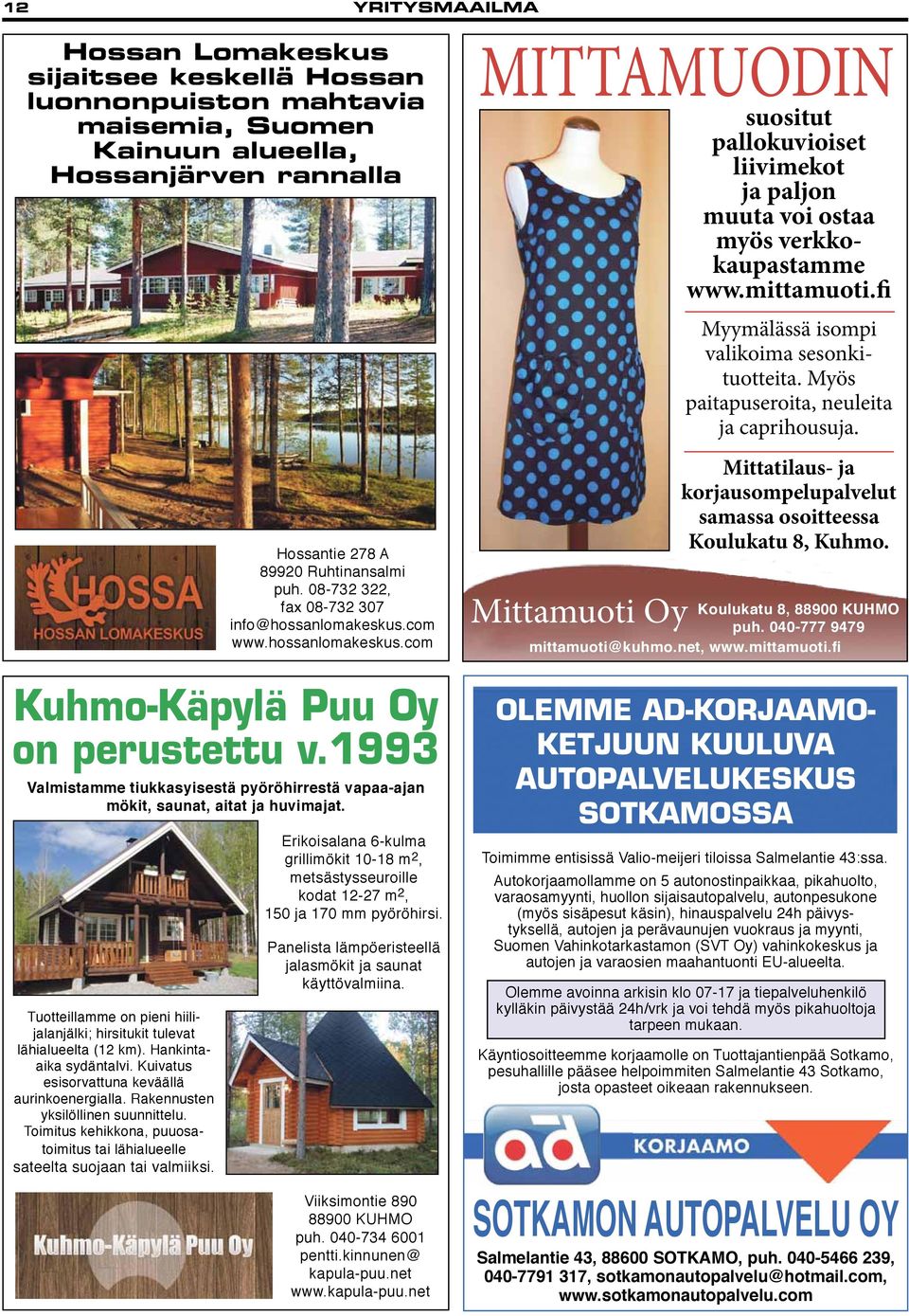 08-732 322, fax 08-732 307 info@hossanlomakeskus.com www.hossanlomakeskus.com Kuhmo-Käpylä Puu Oy on perustettu v.