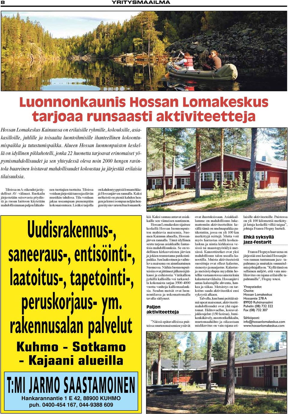 Alueen Hossan luonnonpuiston keskellä on idyllinen pikkuhotelli, jonka 22 huonetta tarjoavat erinomaiset yöpymismahdollisuudet ja sen yhteydessä oleva noin 2000 hengen ravintola baareinen loistavat