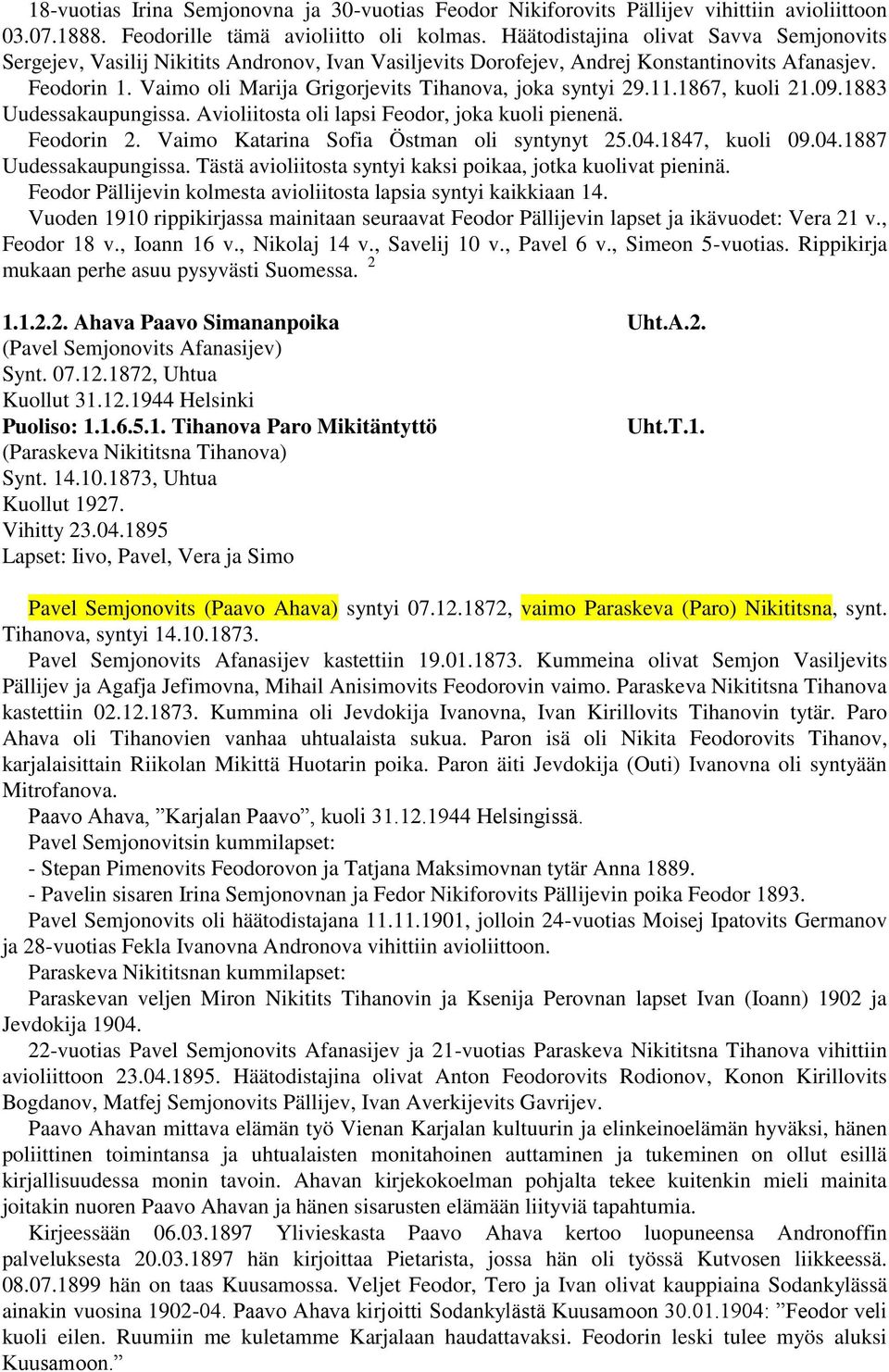 Vaimo oli Marija Grigorjevits Tihanova, joka syntyi 29.11.1867, kuoli 21.09.1883 Uudessakaupungissa. Avioliitosta oli lapsi Feodor, joka kuoli pienenä. Feodorin 2.