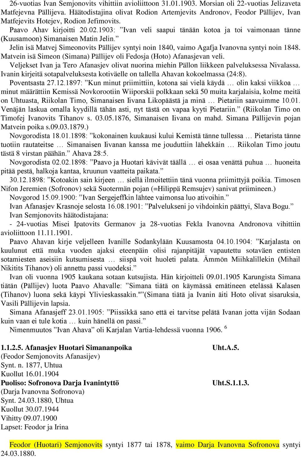 1903: Ivan veli saapui tänään kotoa ja toi vaimonaan tänne (Kuusamoon) Simanaisen Matin Jelin. Jelin isä Matvej Simeonovits Pällijev syntyi noin 1840, vaimo Agafja Ivanovna syntyi noin 1848.