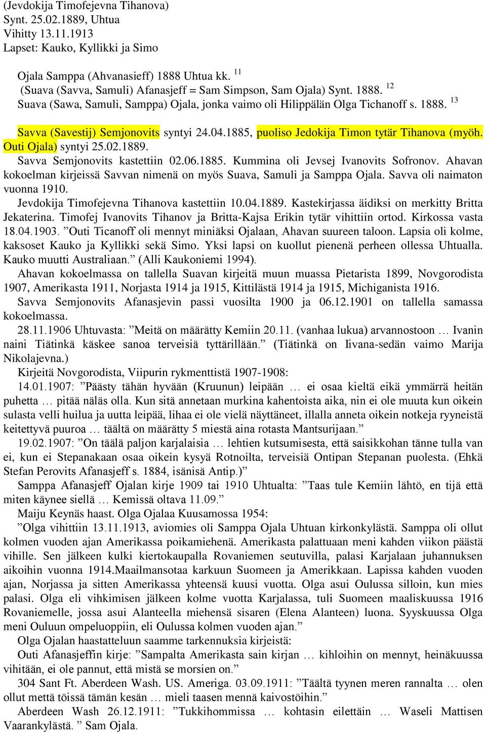 04.1885, puoliso Jedokija Timon tytär Tihanova (myöh. Outi Ojala) syntyi 25.02.1889. Savva Semjonovits kastettiin 02.06.1885. Kummina oli Jevsej Ivanovits Sofronov.