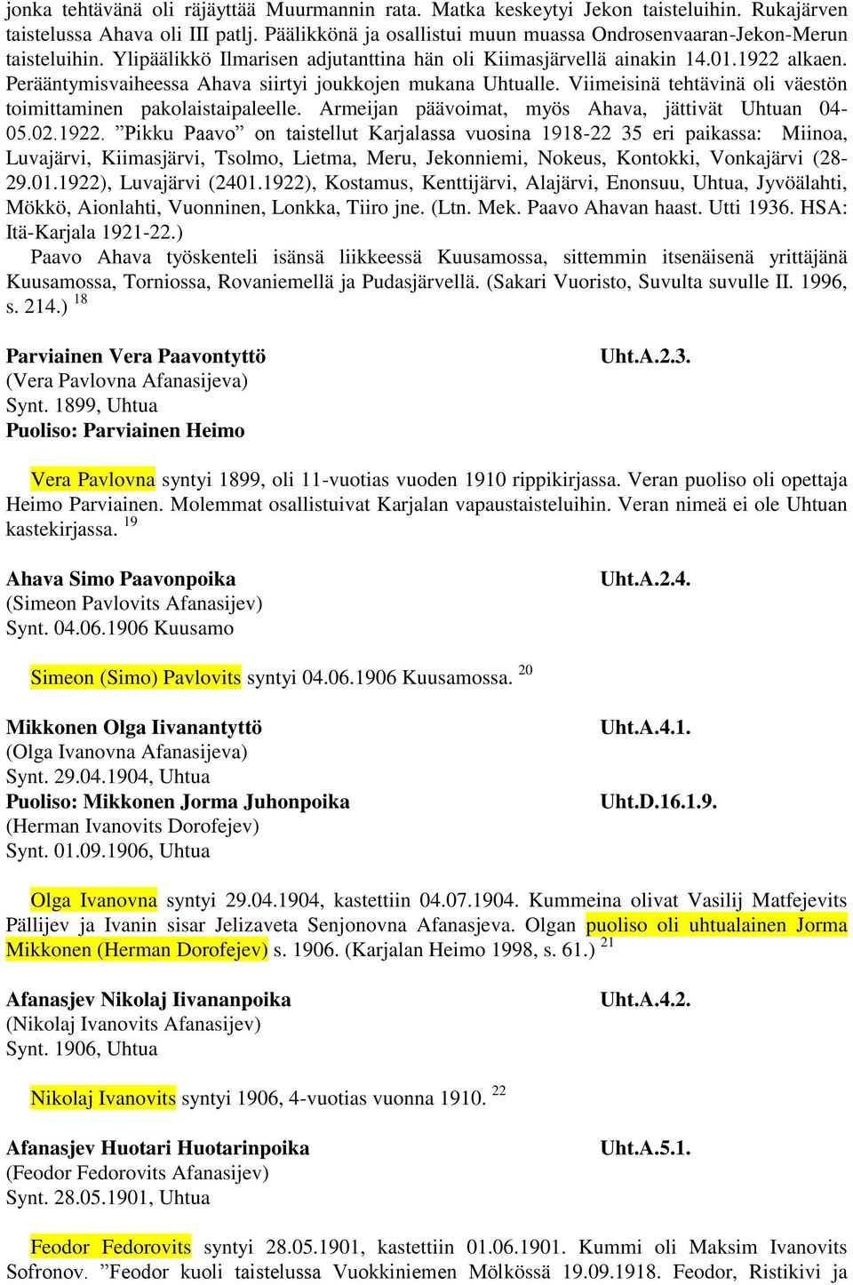 Perääntymisvaiheessa Ahava siirtyi joukkojen mukana Uhtualle. Viimeisinä tehtävinä oli väestön toimittaminen pakolaistaipaleelle. Armeijan päävoimat, myös Ahava, jättivät Uhtuan 04-05.02.1922.