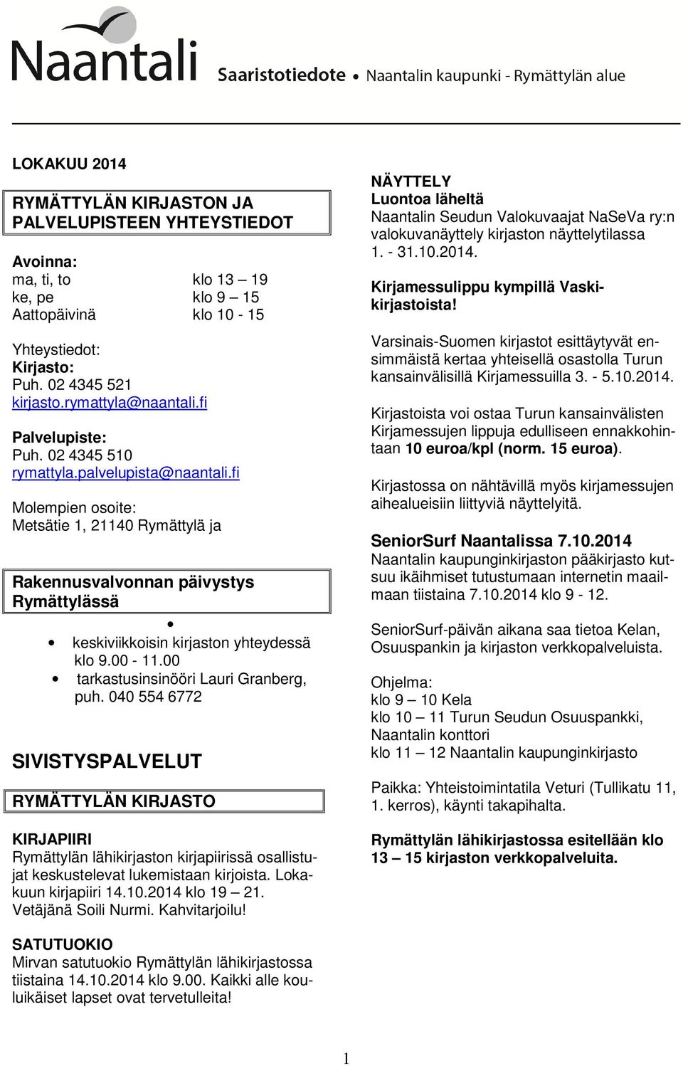 fi Molempien osoite: Metsätie 1, 21140 Rymättylä ja Rakennusvalvonnan päivystys Rymättylässä keskiviikkoisin kirjaston yhteydessä klo 9.00-11.00 tarkastusinsinööri Lauri Granberg, puh.