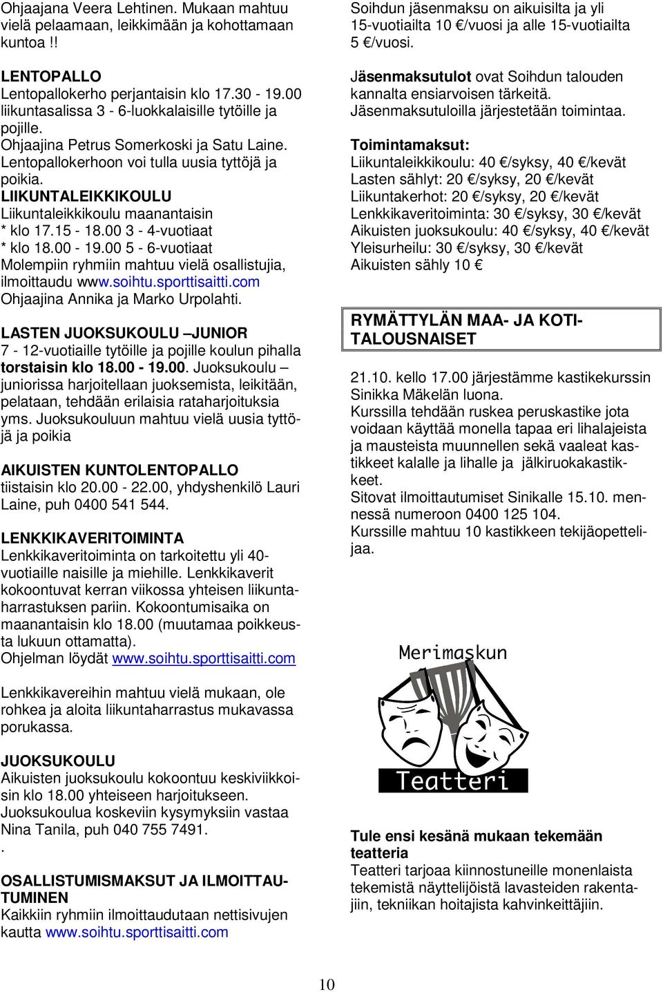 LIIKUNTALEIKKIKOULU Liikuntaleikkikoulu maanantaisin * klo 17.15-18.00 3-4-vuotiaat * klo 18.00-19.00 5-6-vuotiaat Molempiin ryhmiin mahtuu vielä osallistujia, ilmoittaudu www.soihtu.sporttisaitti.