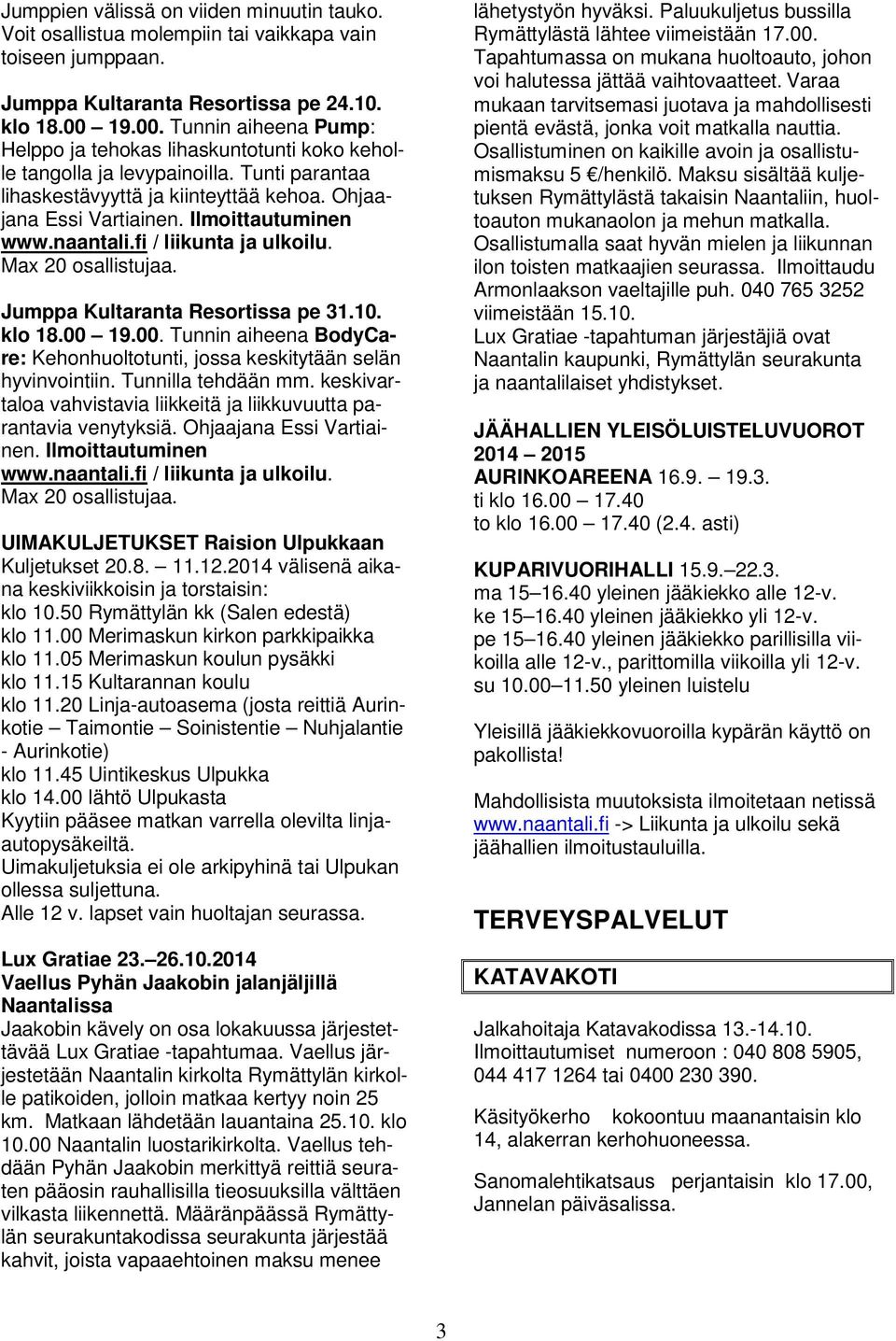 Ilmoittautuminen www.naantali.fi / liikunta ja ulkoilu. Max 20 osallistujaa. Jumppa Kultaranta Resortissa pe 31.10. klo 18.00 