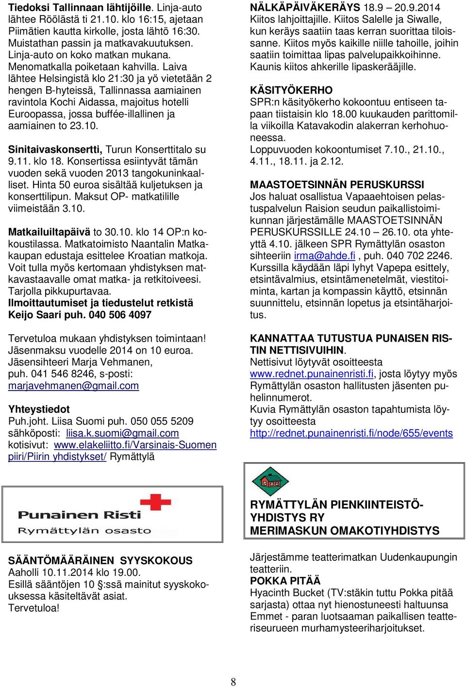 Laiva lähtee Helsingistä klo 21:30 ja yö vietetään 2 hengen B-hyteissä, Tallinnassa aamiainen ravintola Kochi Aidassa, majoitus hotelli Euroopassa, jossa buffée-illallinen ja aamiainen to 23.10.