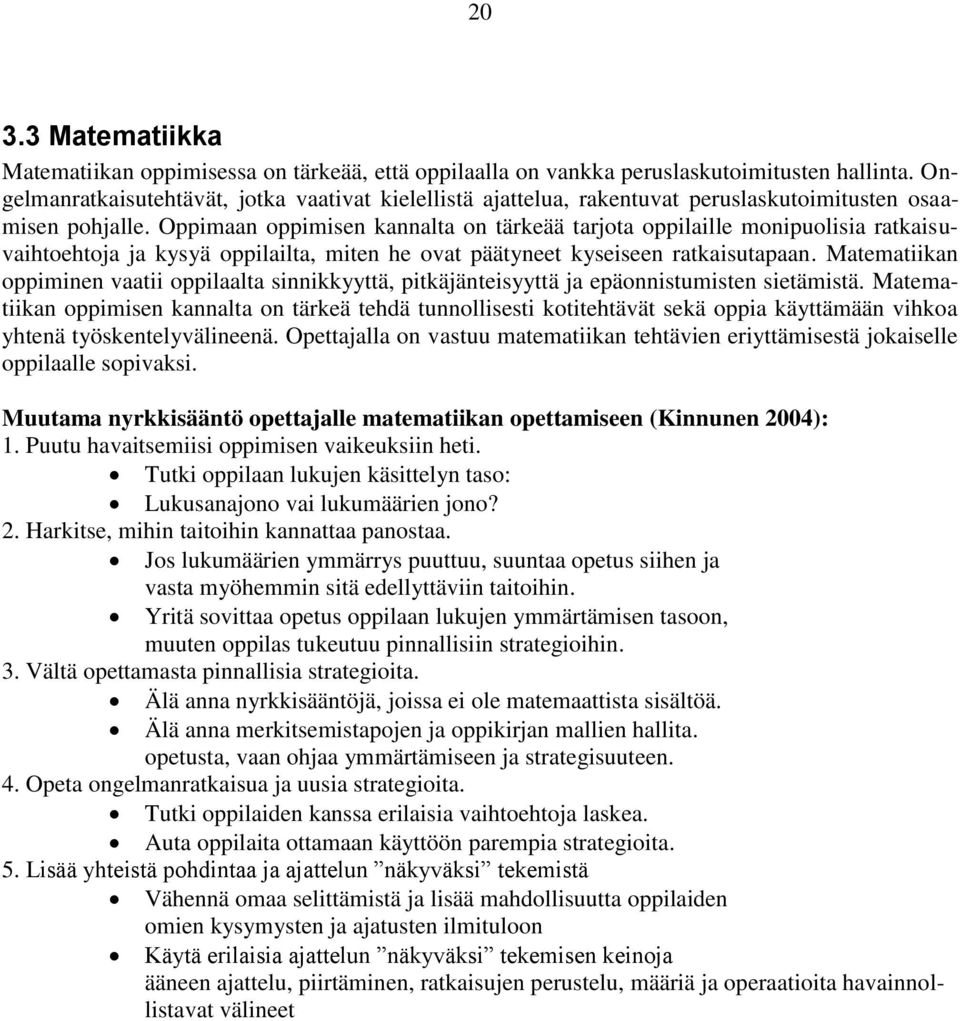 Oppimaan oppimisen kannalta on tärkeää tarjota oppilaille monipuolisia ratkaisuvaihtoehtoja ja kysyä oppilailta, miten he ovat päätyneet kyseiseen ratkaisutapaan.