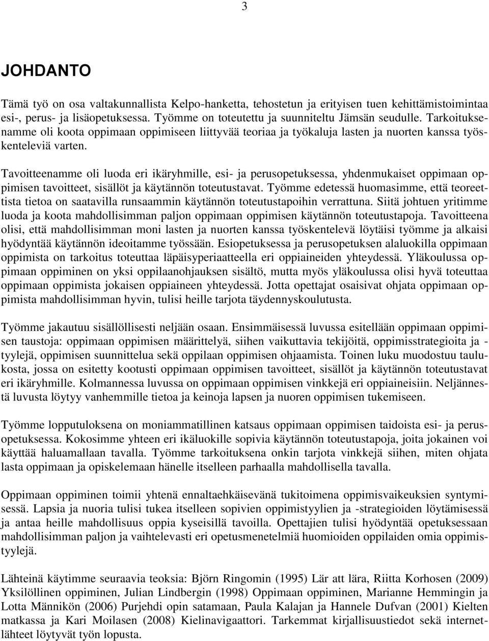 Tavoitteenamme oli luoda eri ikäryhmille, esi- ja perusopetuksessa, yhdenmukaiset oppimaan oppimisen tavoitteet, sisällöt ja käytännön toteutustavat.