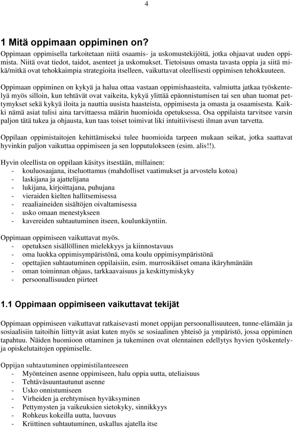 Oppimaan oppiminen on kykyä ja halua ottaa vastaan oppimishaasteita, valmiutta jatkaa työskentelyä myös silloin, kun tehtävät ovat vaikeita, kykyä ylittää epäonnistumisen tai sen uhan tuomat