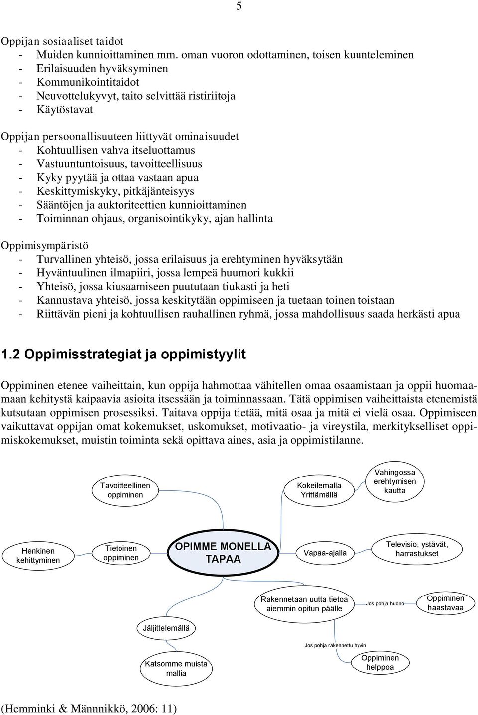 ominaisuudet - Kohtuullisen vahva itseluottamus - Vastuuntuntoisuus, tavoitteellisuus - Kyky pyytää ja ottaa vastaan apua - Keskittymiskyky, pitkäjänteisyys - Sääntöjen ja auktoriteettien