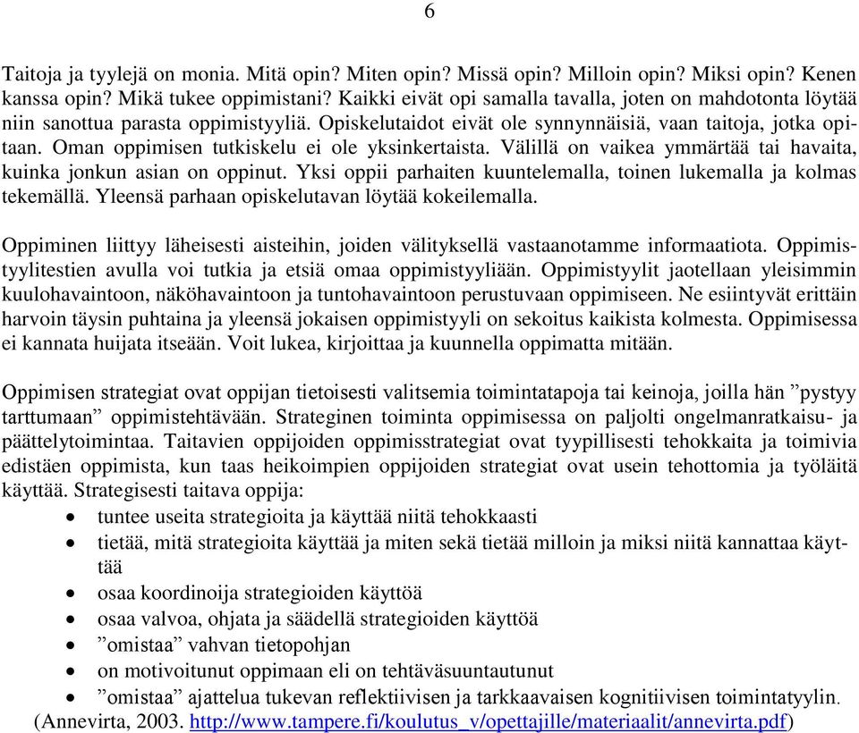 Oman oppimisen tutkiskelu ei ole yksinkertaista. Välillä on vaikea ymmärtää tai havaita, kuinka jonkun asian on oppinut. Yksi oppii parhaiten kuuntelemalla, toinen lukemalla ja kolmas tekemällä.