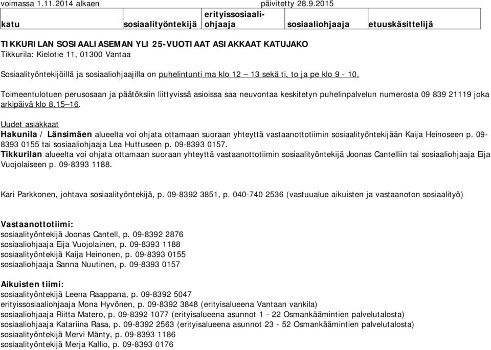 Uudet asiakkaat Hakunila / Länsimäen alueelta voi ohjata ottamaan suoraan yhteyttä vastaanottotiimin sosiaalityöntekijään Kaija Heinoseen p. 09-8393 0155 tai sosiaaliohjaaja Lea Huttuseen p.