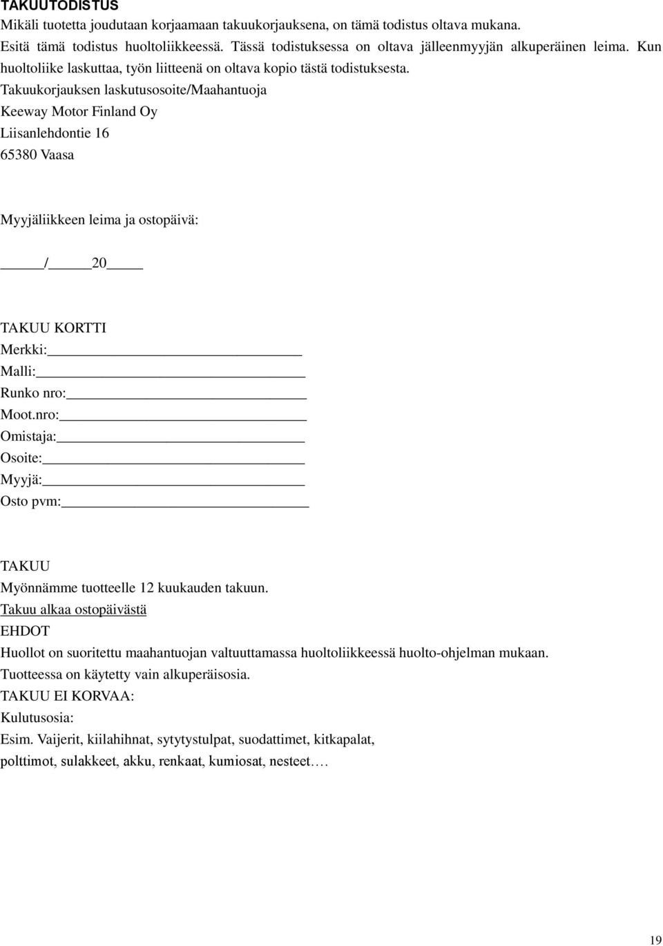 Takuukorjauksen laskutusosoite/maahantuoja Keeway Motor Finland Oy Liisanlehdontie 16 65380 Vaasa Myyjäliikkeen leima ja ostopäivä: / 20 TAKUU KORTTI Merkki: Malli: Runko nro: Moot.