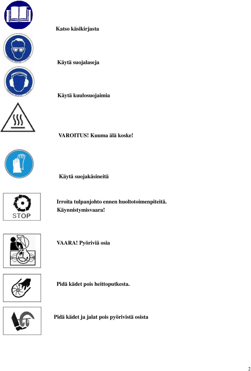 Käytä suojakäsineitä Irroita tulpanjohto ennen huoltotoimenpiteitä.