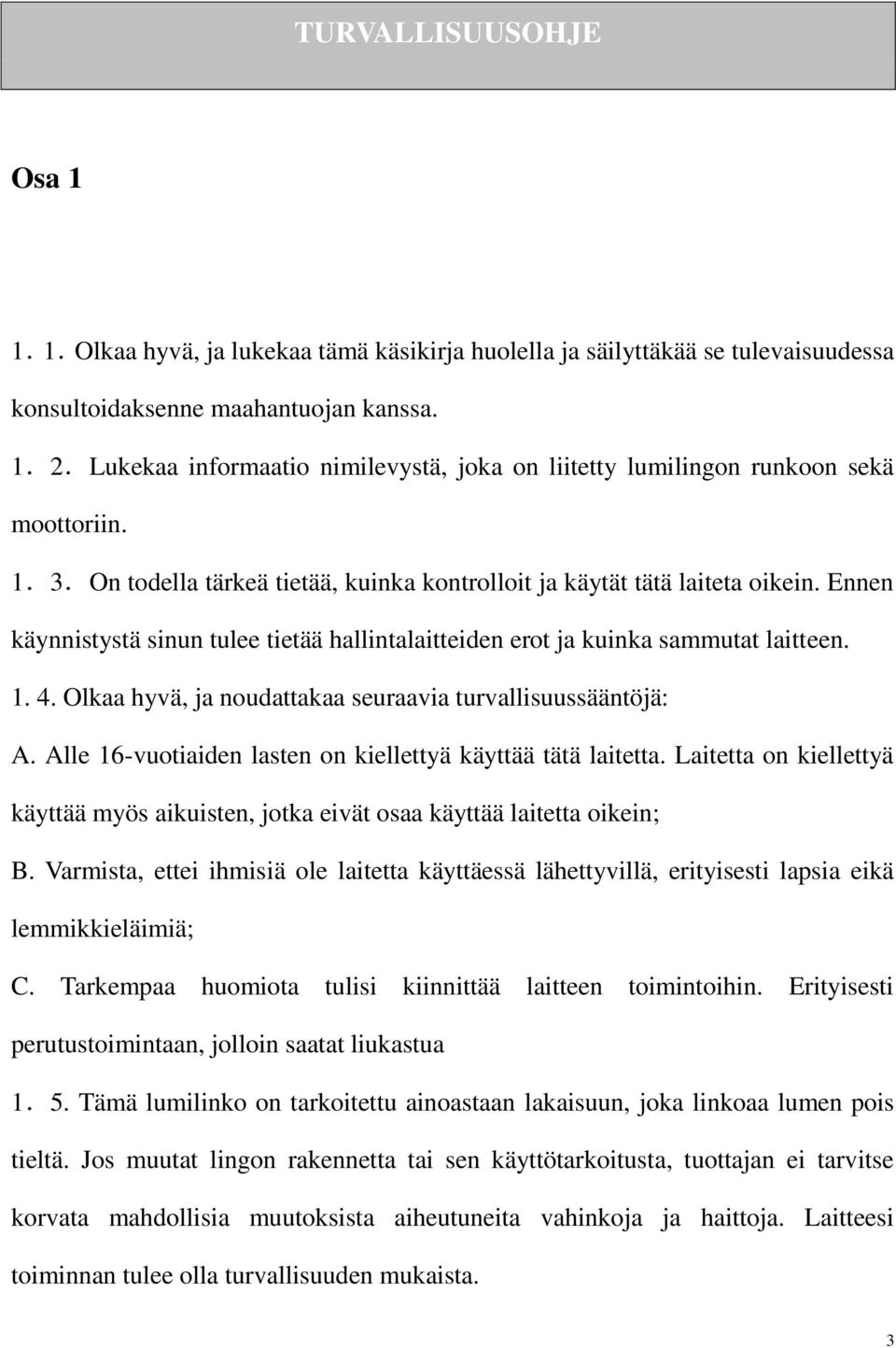 Ennen käynnistystä sinun tulee tietää hallintalaitteiden erot ja kuinka sammutat laitteen. 1. 4. Olkaa hyvä, ja noudattakaa seuraavia turvallisuussääntöjä: A.