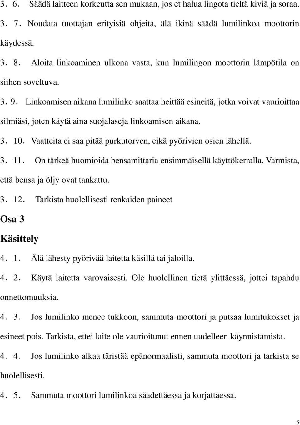 Linkoamisen aikana lumilinko saattaa heittää esineitä, jotka voivat vaurioittaa silmiäsi, joten käytä aina suojalaseja linkoamisen aikana. 3.10.