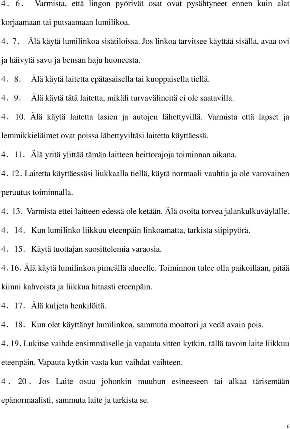 Älä käytä tätä laitetta, mikäli turvavälineitä ei ole saatavilla. 4.10. Älä käytä laitetta lasien ja autojen lähettyvillä.