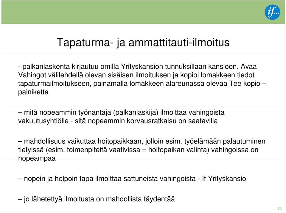 nopeammin työnantaja (palkanlaskija) ilmoittaa vahingoista vakuutusyhtiölle - sitä nopeammin korvausratkaisu on saatavilla mahdollisuus vaikuttaa hoitopaikkaan, jolloin esim.