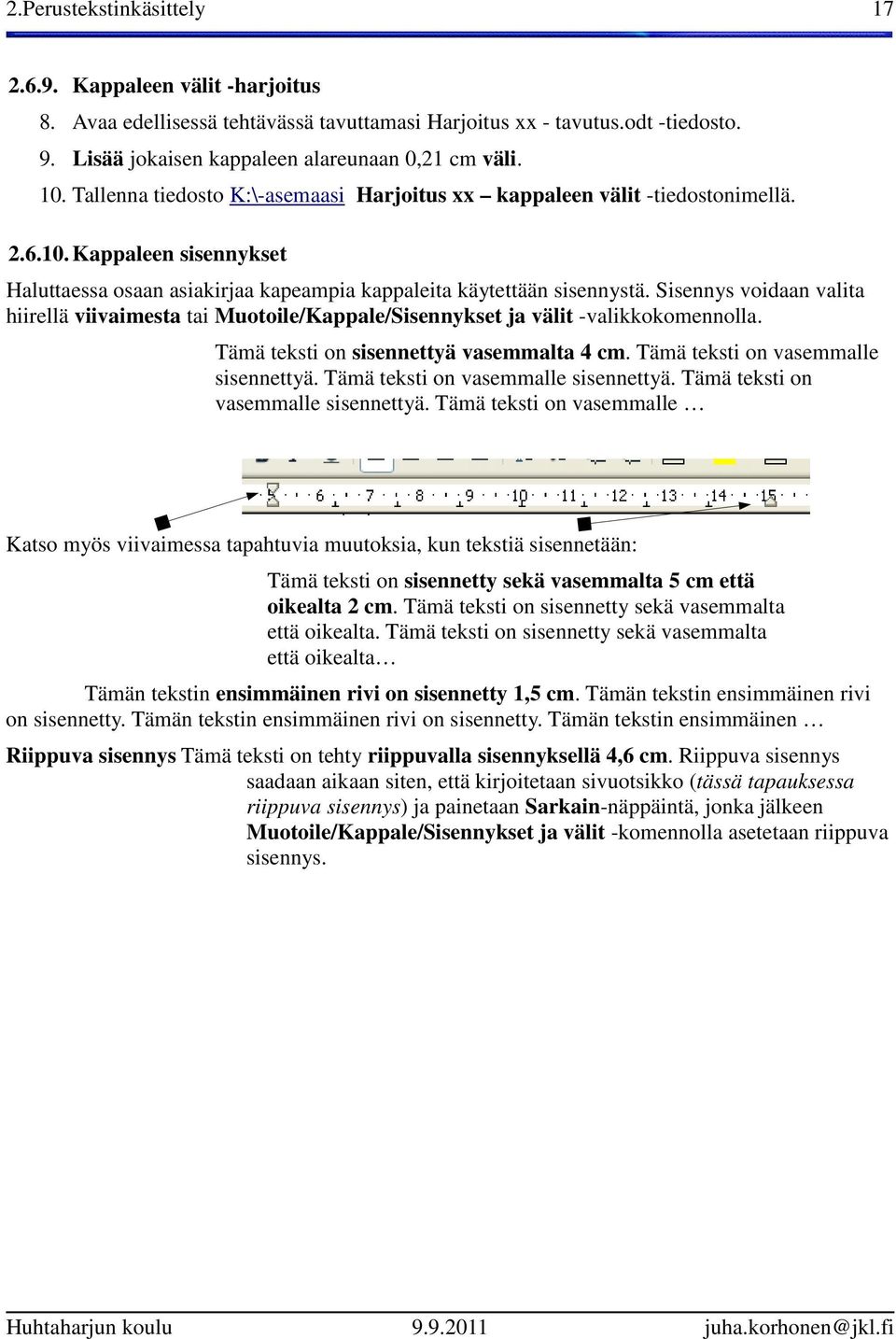 Sisennys voidaan valita hiirellä viivaimesta tai Muotoile/Kappale/Sisennykset ja välit -valikkokomennolla. Tämä teksti on sisennettyä vasemmalta 4 cm. Tämä teksti on vasemmalle sisennettyä.