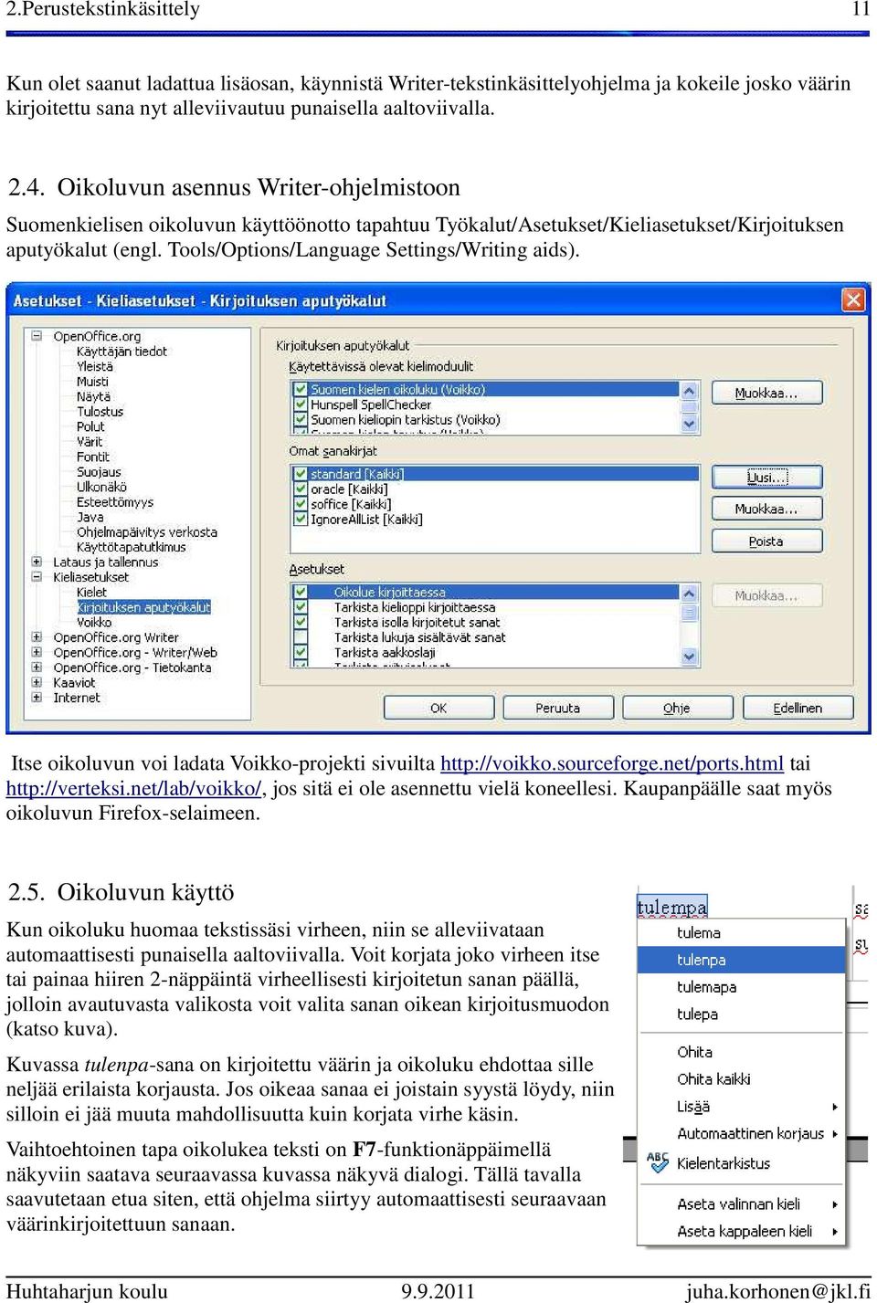 Itse oikoluvun voi ladata Voikko-projekti sivuilta http://voikko.sourceforge.net/ports.html tai http://verteksi.net/lab/voikko/, jos sitä ei ole asennettu vielä koneellesi.