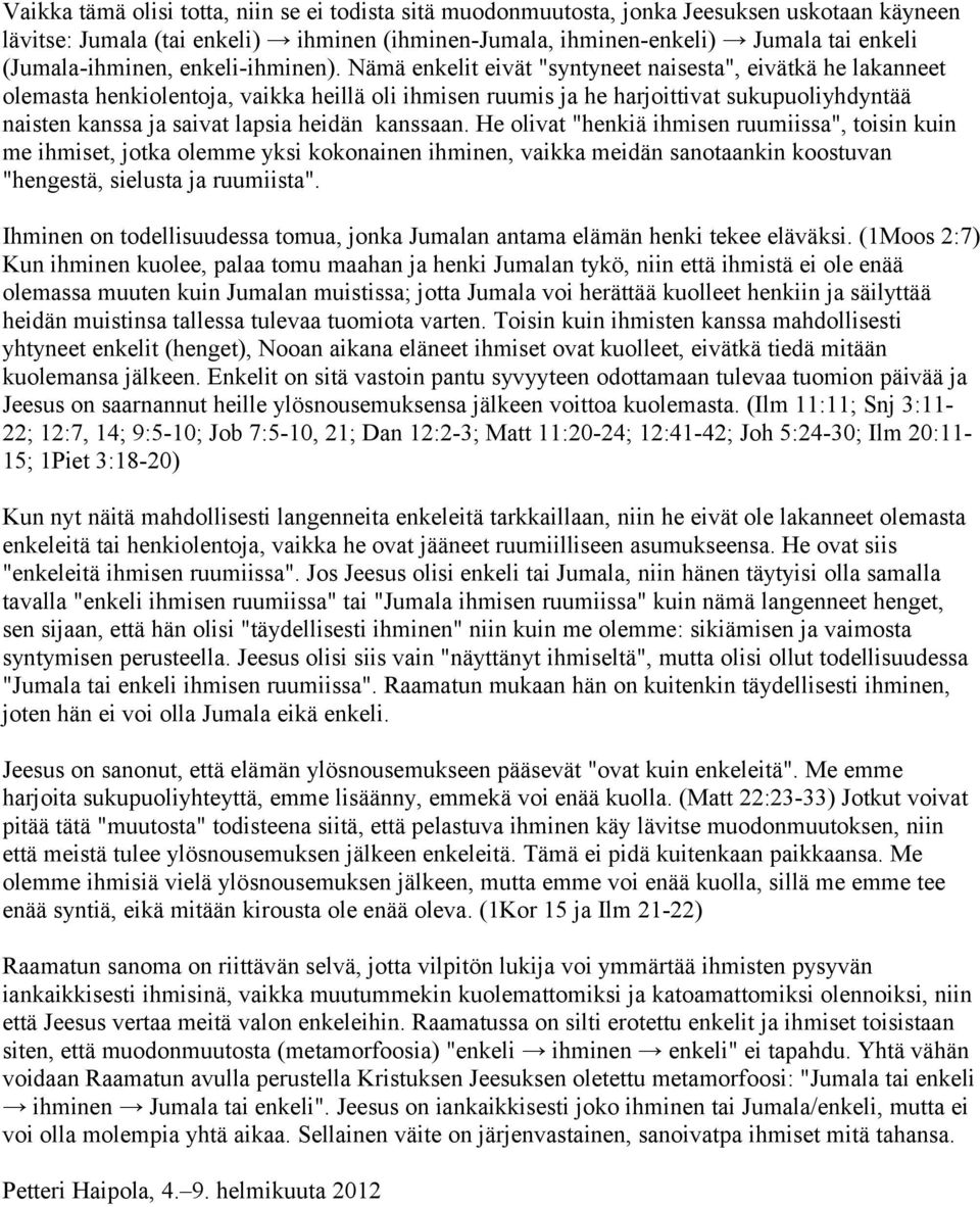 Nämä enkelit eivät "syntyneet naisesta", eivätkä he lakanneet olemasta henkiolentoja, vaikka heillä oli ihmisen ruumis ja he harjoittivat sukupuoliyhdyntää naisten kanssa ja saivat lapsia heidän