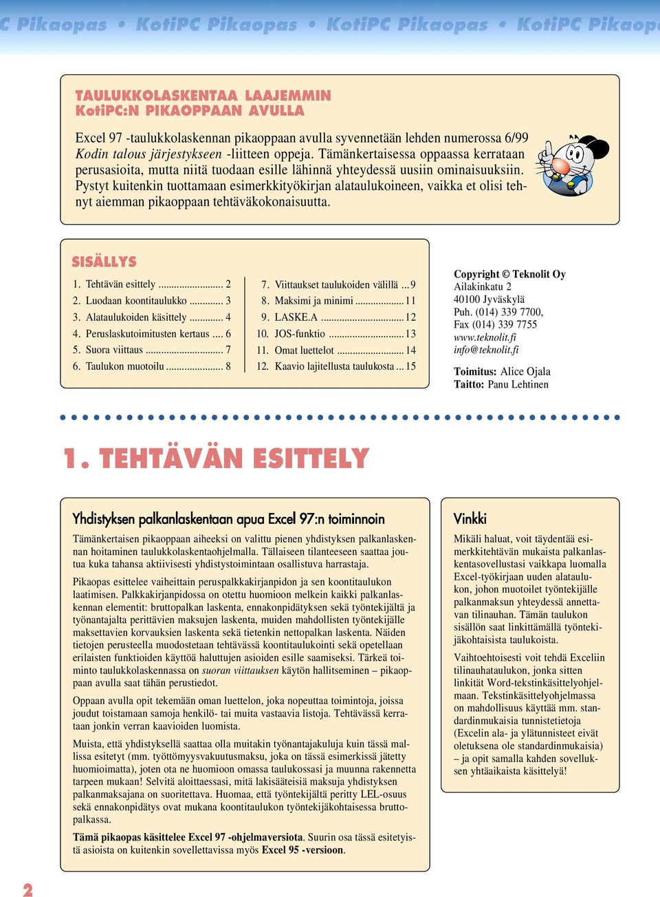 Pystyt kuitenkin tuottamaan esimerkkityökirjan alataulukoineen, vaikka et olisi tehnyt aiemman pikaoppaan tehtäväkokonaisuutta. SISÄLLYS 1. Tehtävän esittely... 2 2. Luodaan koontitaulukko... 3 3.